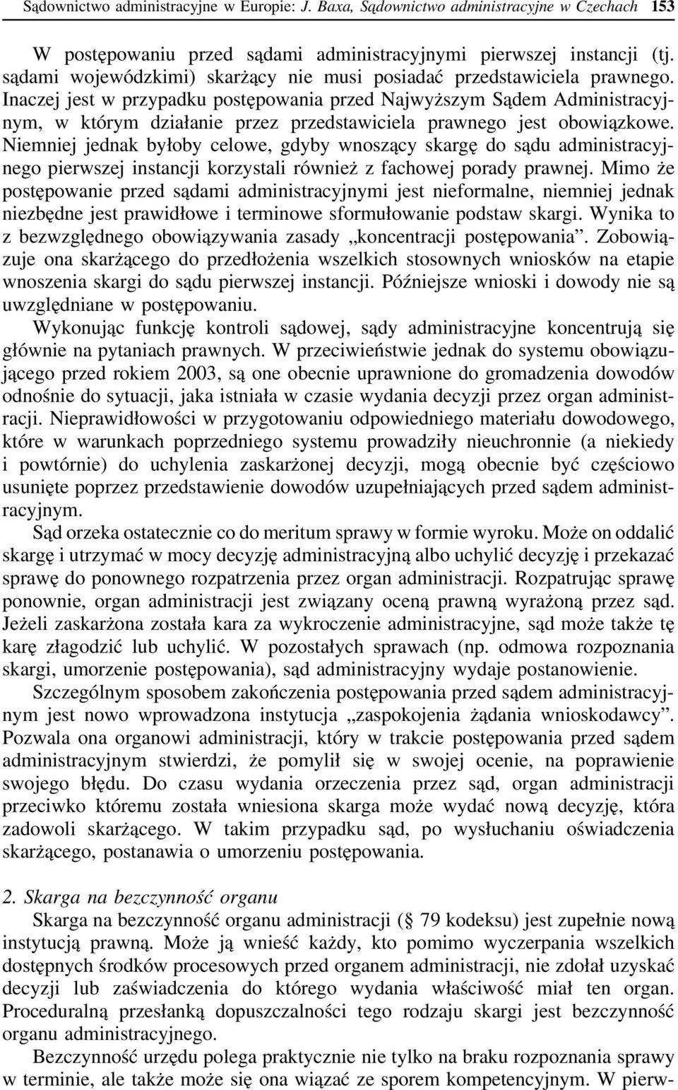 Inaczej jest w przypadku postępowania przed Najwyższym Sądem Administracyjnym, w którym działanie przez przedstawiciela prawnego jest obowiązkowe.