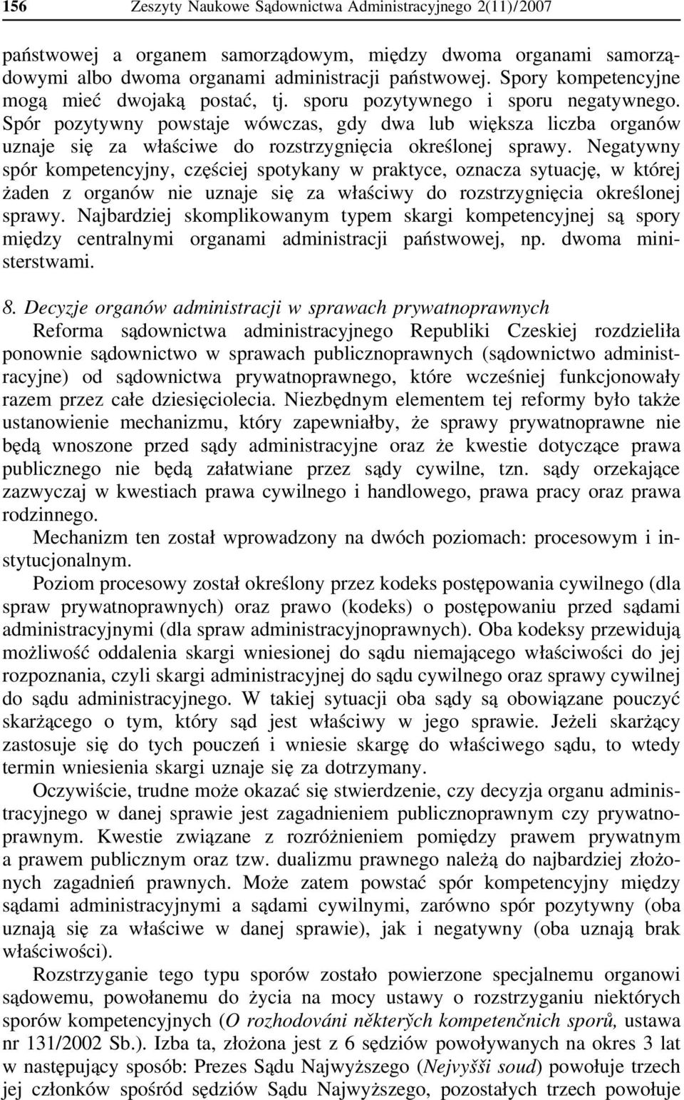 Spór pozytywny powstaje wówczas, gdy dwa lub większa liczba organów uznaje się za właściwe do rozstrzygnięcia określonej sprawy.