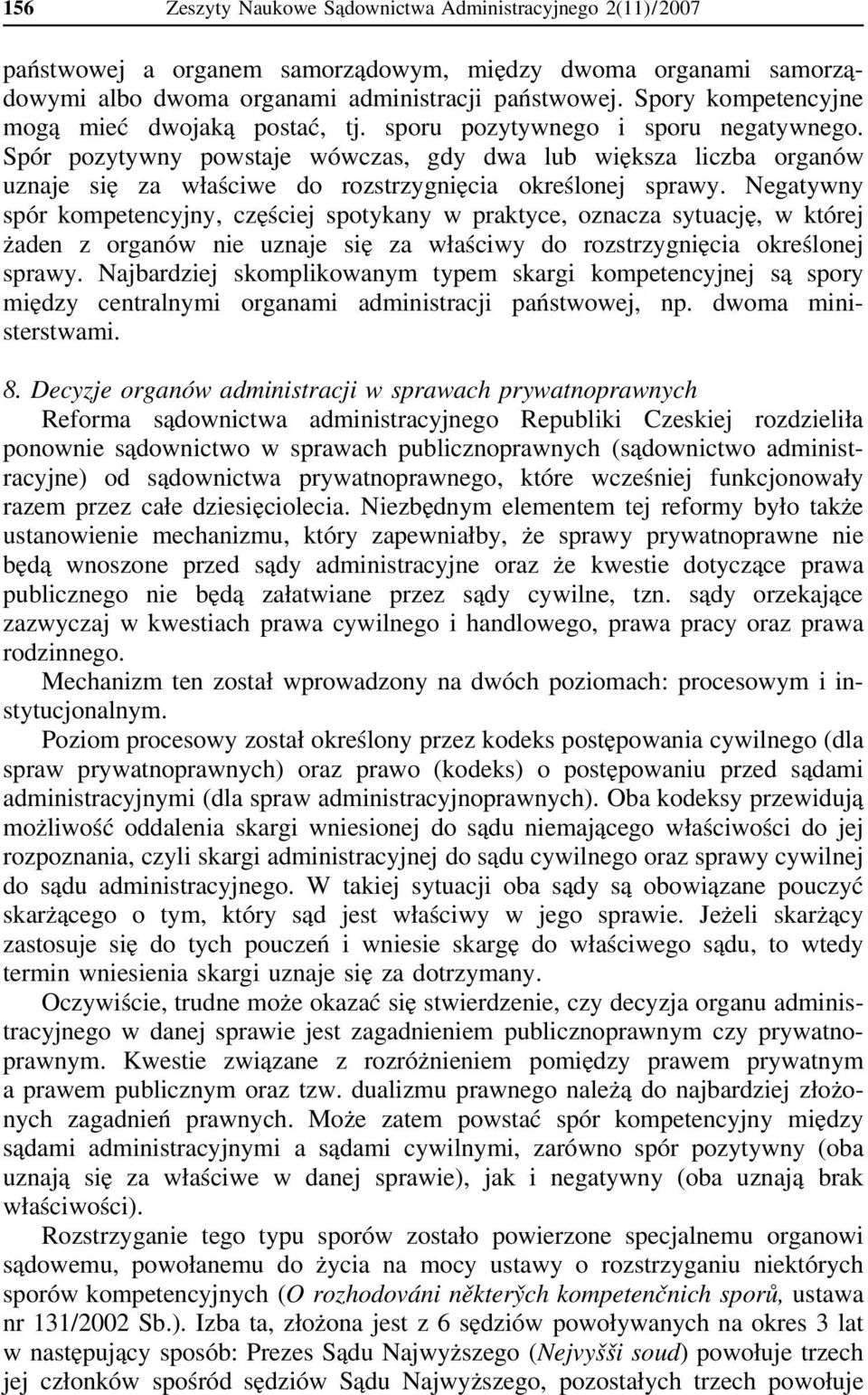 Spór pozytywny powstaje wówczas, gdy dwa lub większa liczba organów uznaje się za właściwe do rozstrzygnięcia określonej sprawy.