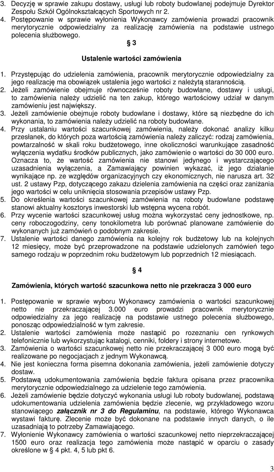 3 Ustalenie wartości zamówienia 1. Przystępując do udzielenia zamówienia, pracownik merytorycznie odpowiedzialny za jego realizację ma obowiązek ustalenia jego wartości z należytą starannością. 2.