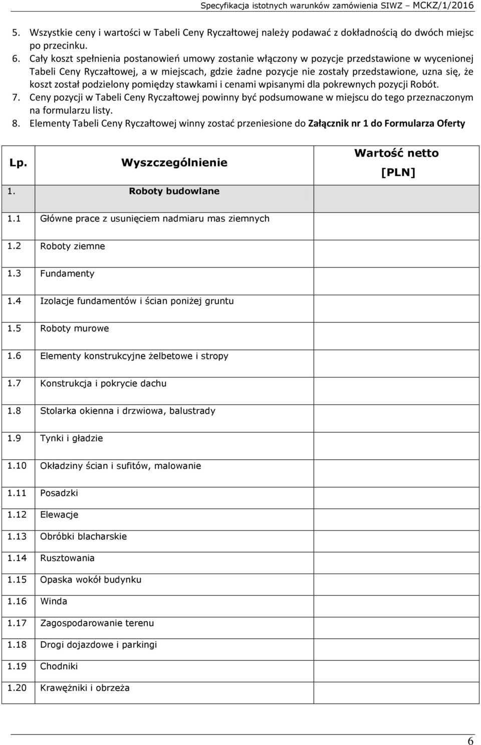 koszt został podzielony pomiędzy stawkami i cenami wpisanymi dla pokrewnych pozycji Robót. 7.