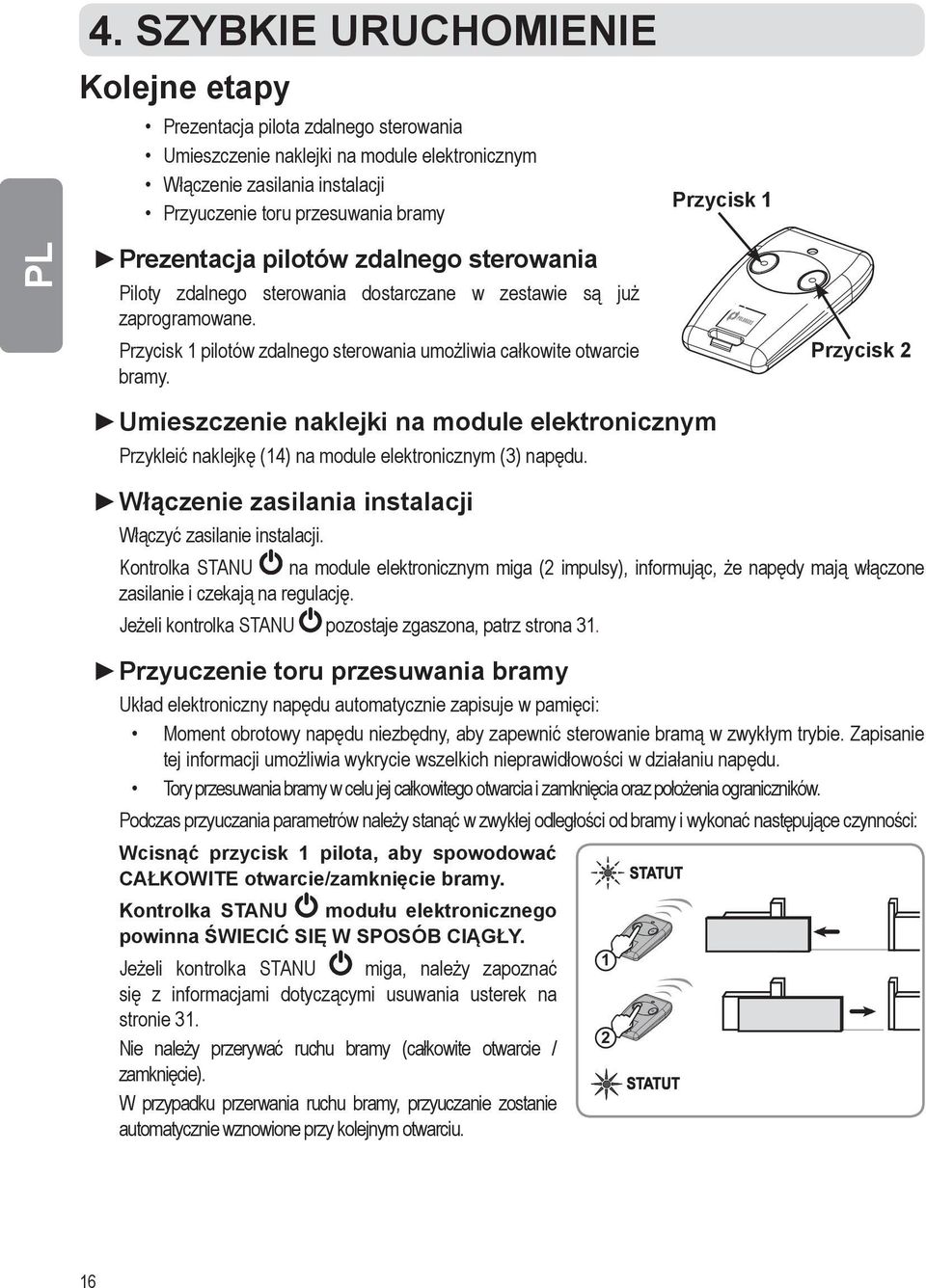 Przycisk 1 Umieszczenie naklejki na module elektronicznym Przykleić naklejkę (14) na module elektronicznym (3) napędu. Przycisk 2 Włączenie zasilania instalacji Włączyć zasilanie instalacji.