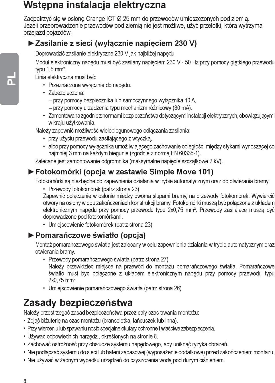 Zasilanie z sieci (wyłącznie napięciem 230 V) Doprowadzić zasilanie elektryczne 230 V jak najbliżej napędu.