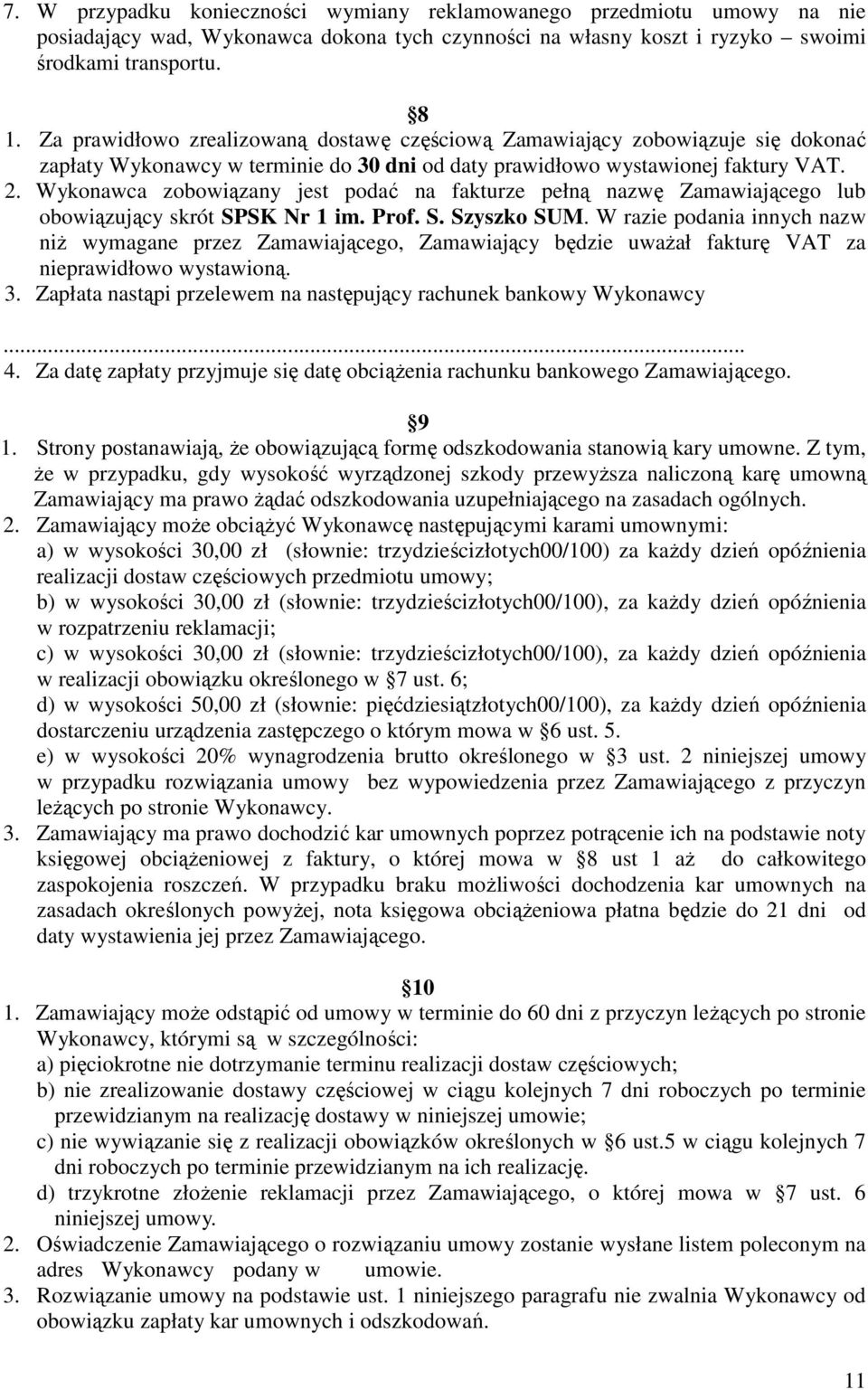 Wykonawca zobowiązany jest podać na fakturze pełną nazwę Zamawiającego lub obowiązujący skrót SPSK Nr 1 im. Prof. S. Szyszko SUM.