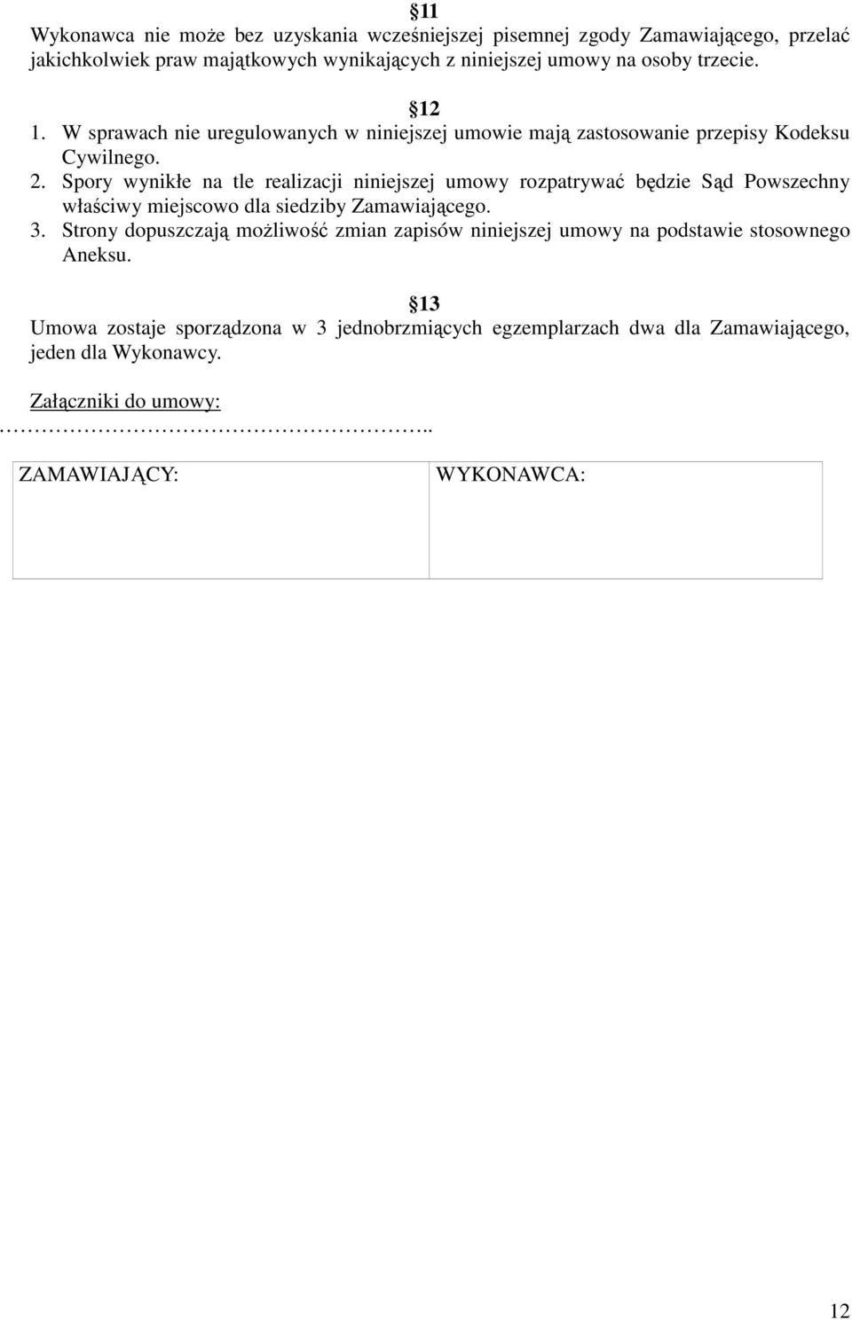 Spory wynikłe na tle realizacji niniejszej umowy rozpatrywać będzie Sąd Powszechny właściwy miejscowo dla siedziby Zamawiającego. 3.