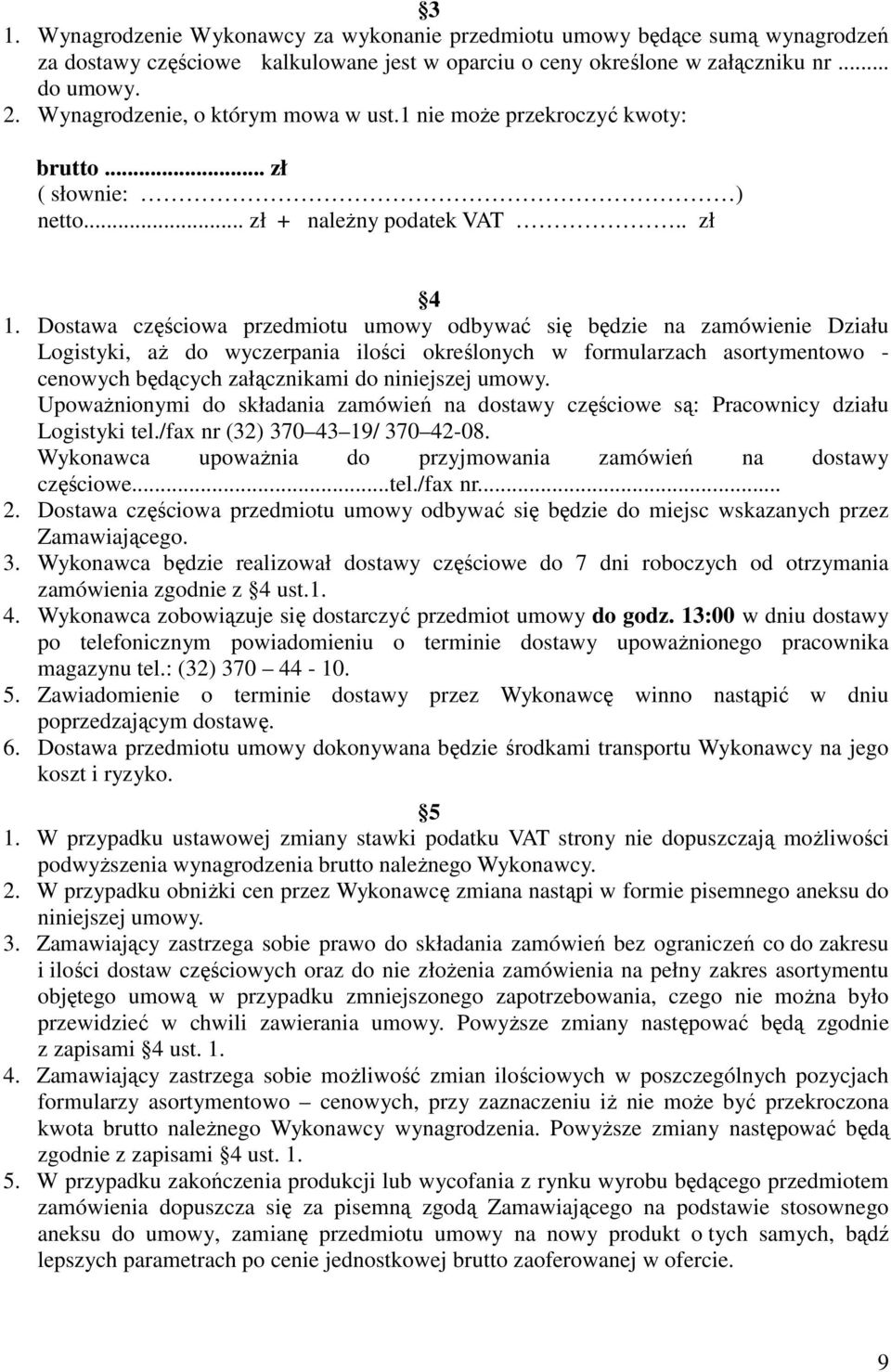 Dostawa częściowa przedmiotu umowy odbywać się będzie na zamówienie Działu Logistyki, aŝ do wyczerpania ilości określonych w formularzach asortymentowo - cenowych będących załącznikami do niniejszej