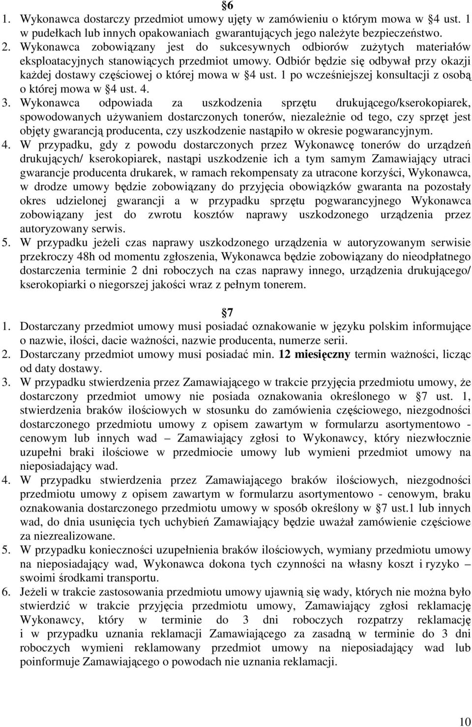 Odbiór będzie się odbywał przy okazji kaŝdej dostawy częściowej o której mowa w 4 ust. 1 po wcześniejszej konsultacji z osobą o której mowa w 4 ust. 4. 3.
