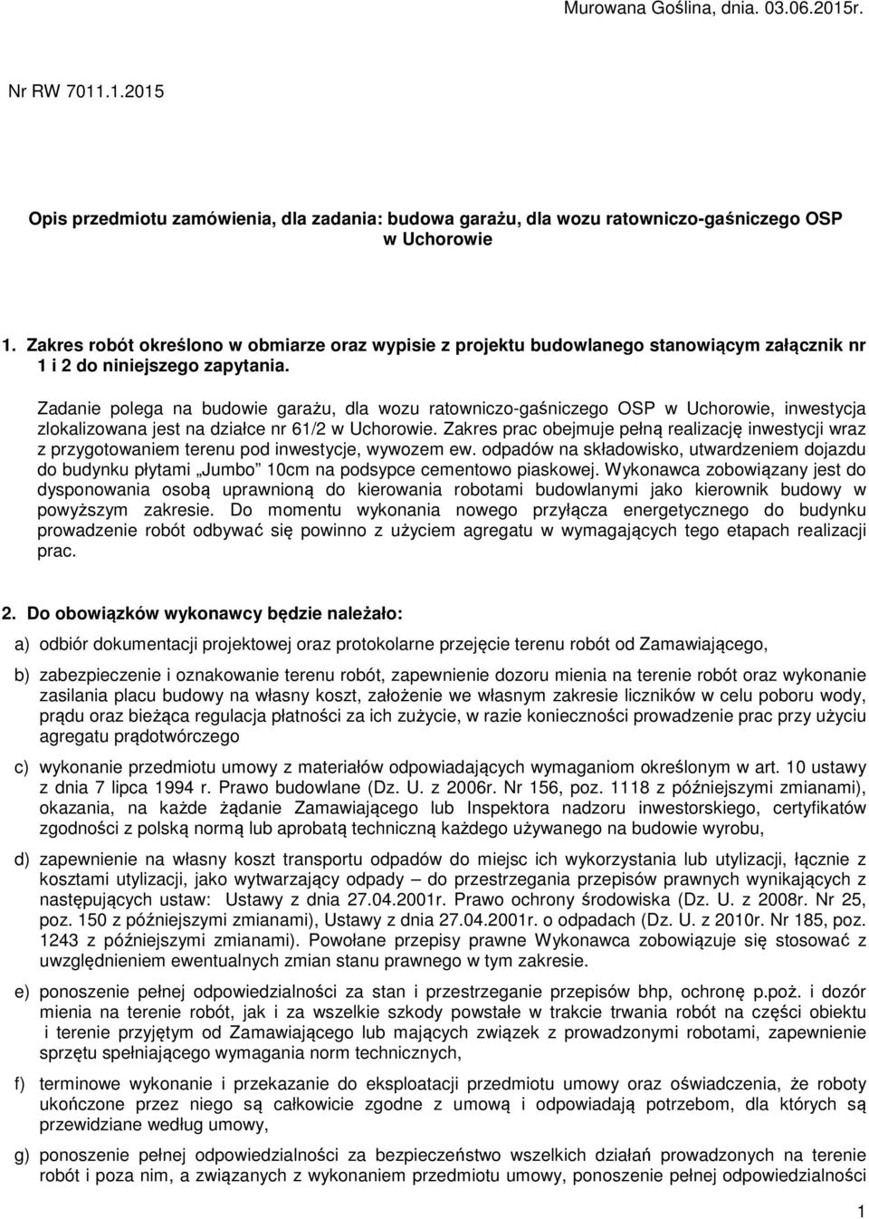 Zadanie polega na budowie garażu, dla wozu ratowniczo-gaśniczego OSP w Uchorowie, inwestycja zlokalizowana jest na działce nr 61/2 w Uchorowie.