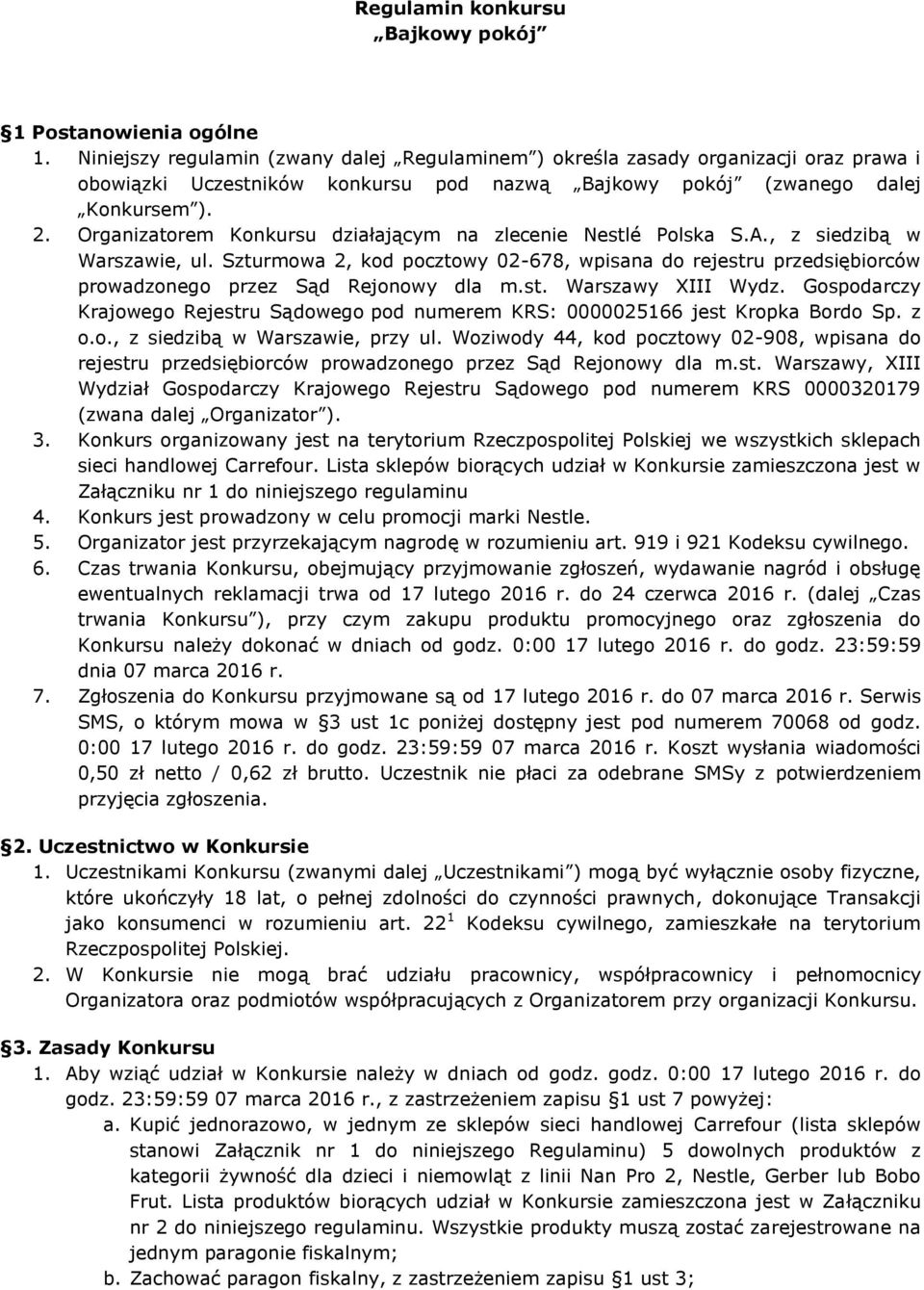 Organizatorem Konkursu działającym na zlecenie Nestlé Polska S.A., z siedzibą w Warszawie, ul.