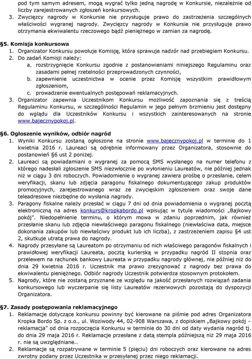 Zwycięzcy nagrody w Konkursie nie przysługuje prawo otrzymania ekwiwalentu rzeczowego bądź pieniężnego w zamian za nagrodę. 5. Komisja konkursowa 1.