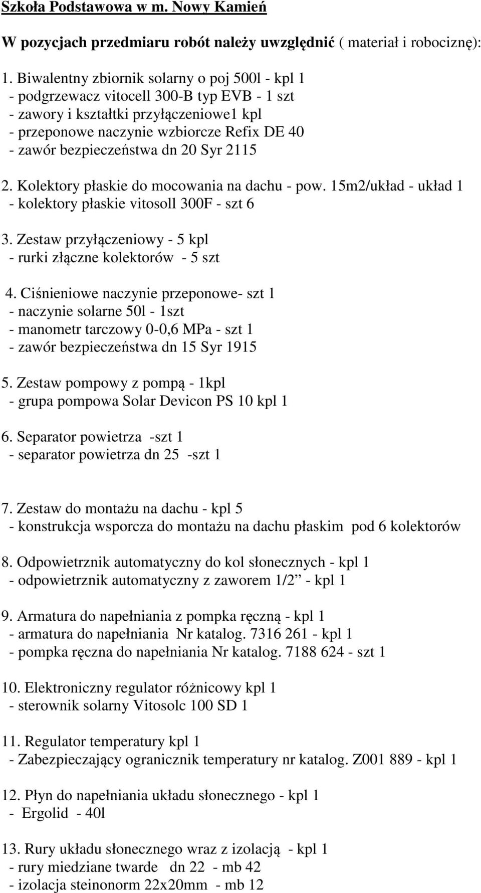 dn 20 Syr 2115 2. Kolektory płaskie do mocowania na dachu - pow. 15m2/układ - układ 1 - kolektory płaskie vitosoll 300F - szt 6 3. Zestaw przyłączeniowy - 5 kpl - rurki złączne kolektorów - 5 szt 4.
