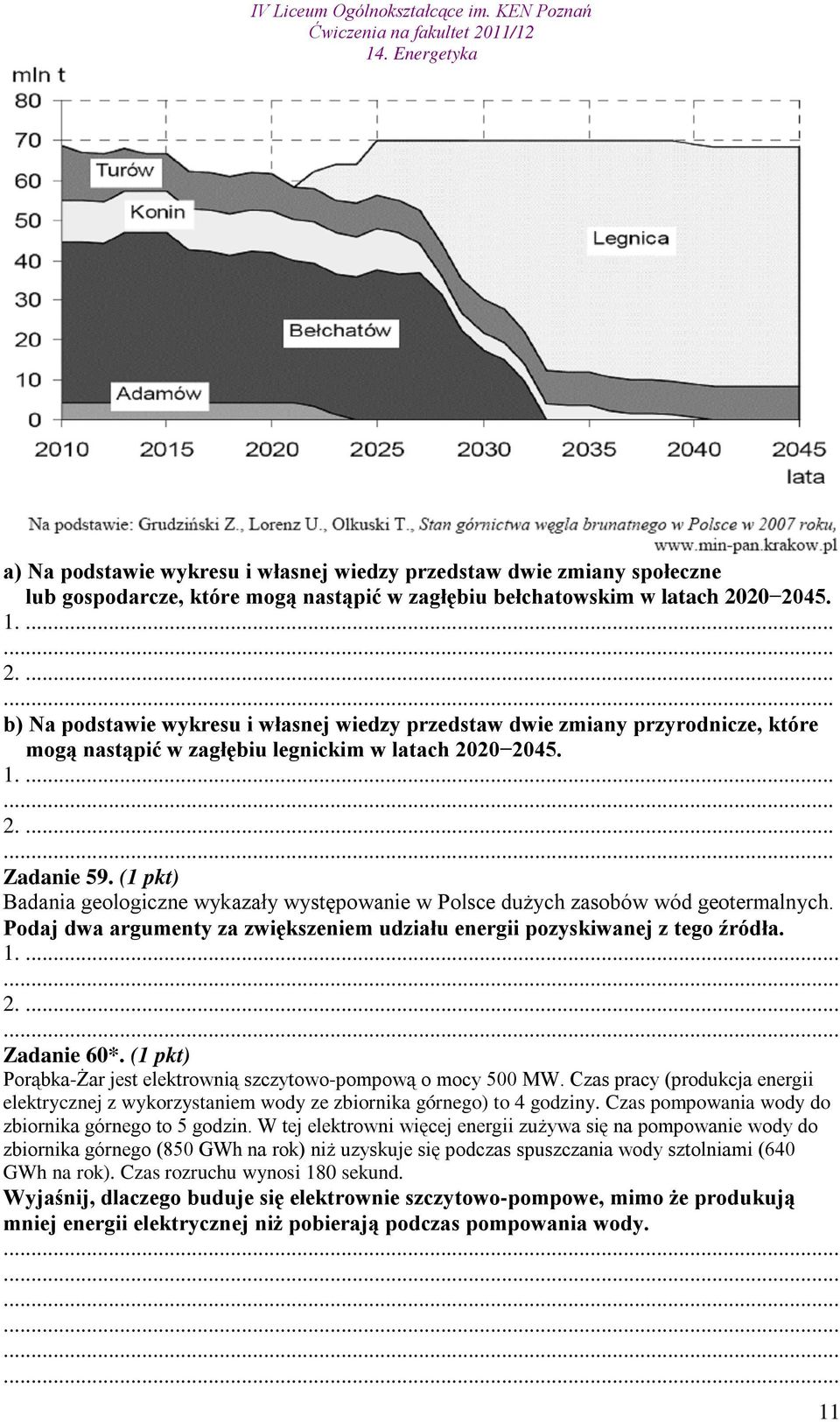 (1 pkt) Badania geologiczne wykazały występowanie w Polsce dużych zasobów wód geotermalnych. Podaj dwa argumenty za zwiększeniem udziału energii pozyskiwanej z tego źródła. 1.... 2.... Zadanie 60*.