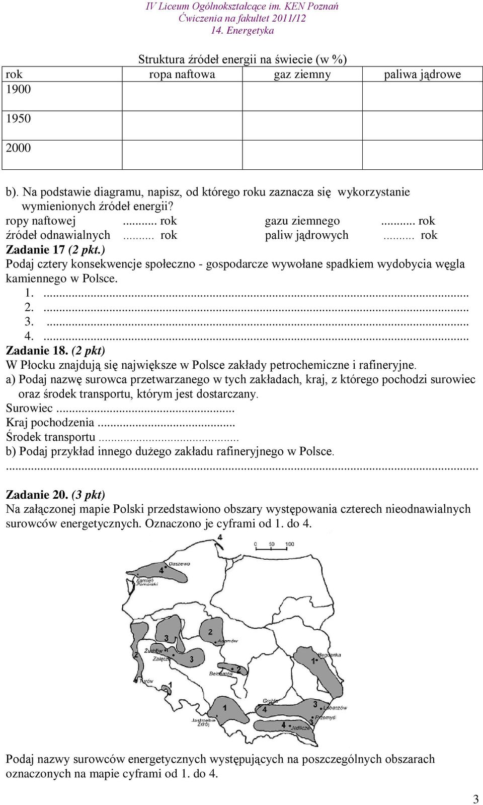 .. rok Zadanie 17 (2 pkt.) Podaj cztery konsekwencje społeczno - gospodarcze wywołane spadkiem wydobycia węgla kamiennego w Polsce. 1.... 2.... 3.... 4.... Zadanie 18.