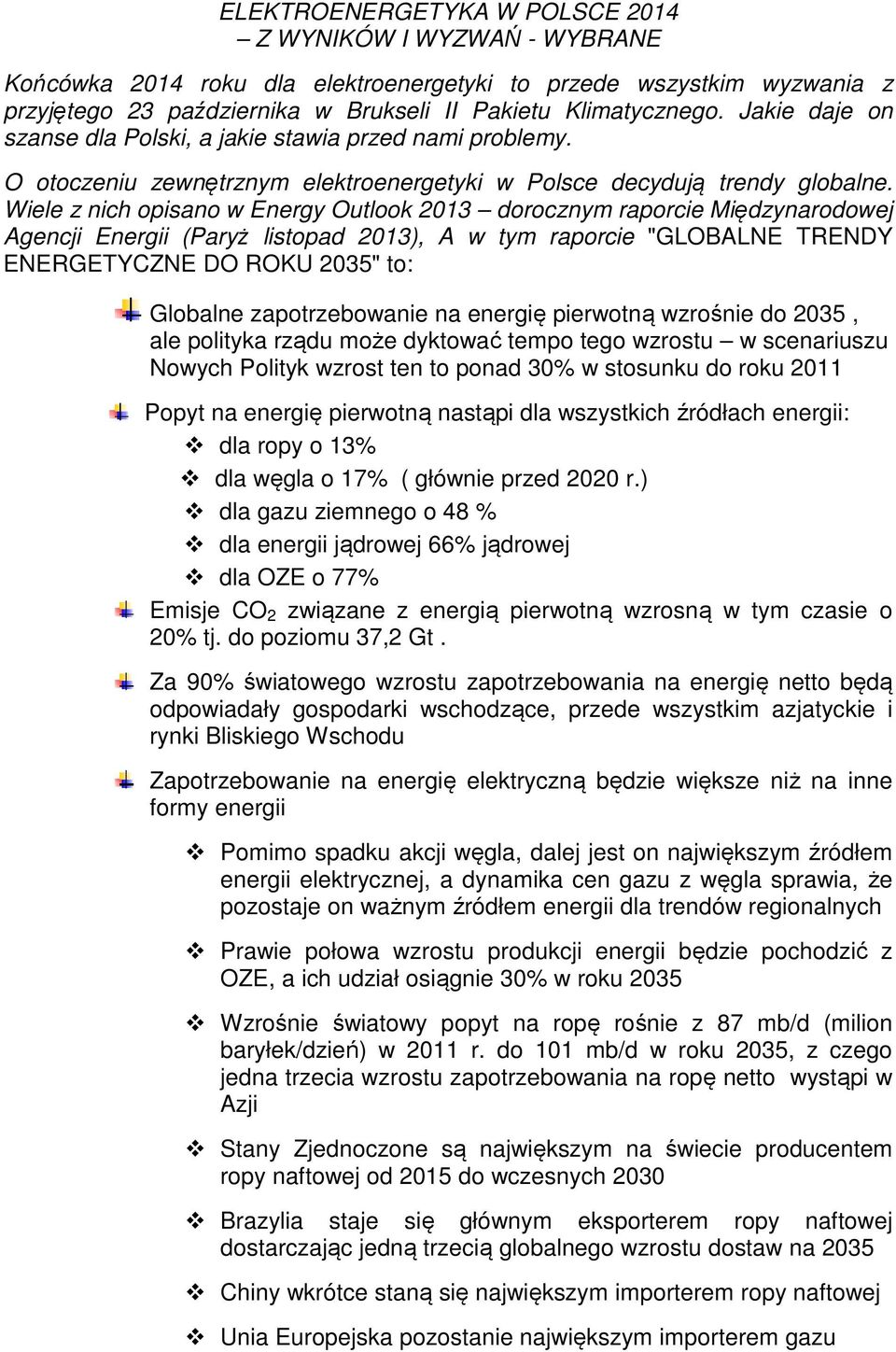 Wiele z nich opisano w Energy Outlook 2013 dorocznym raporcie Międzynarodowej Agencji Energii (Paryż listopad 2013), A w tym raporcie "GLOBALNE TRENDY ENERGETYCZNE DO ROKU 2035" to: Globalne