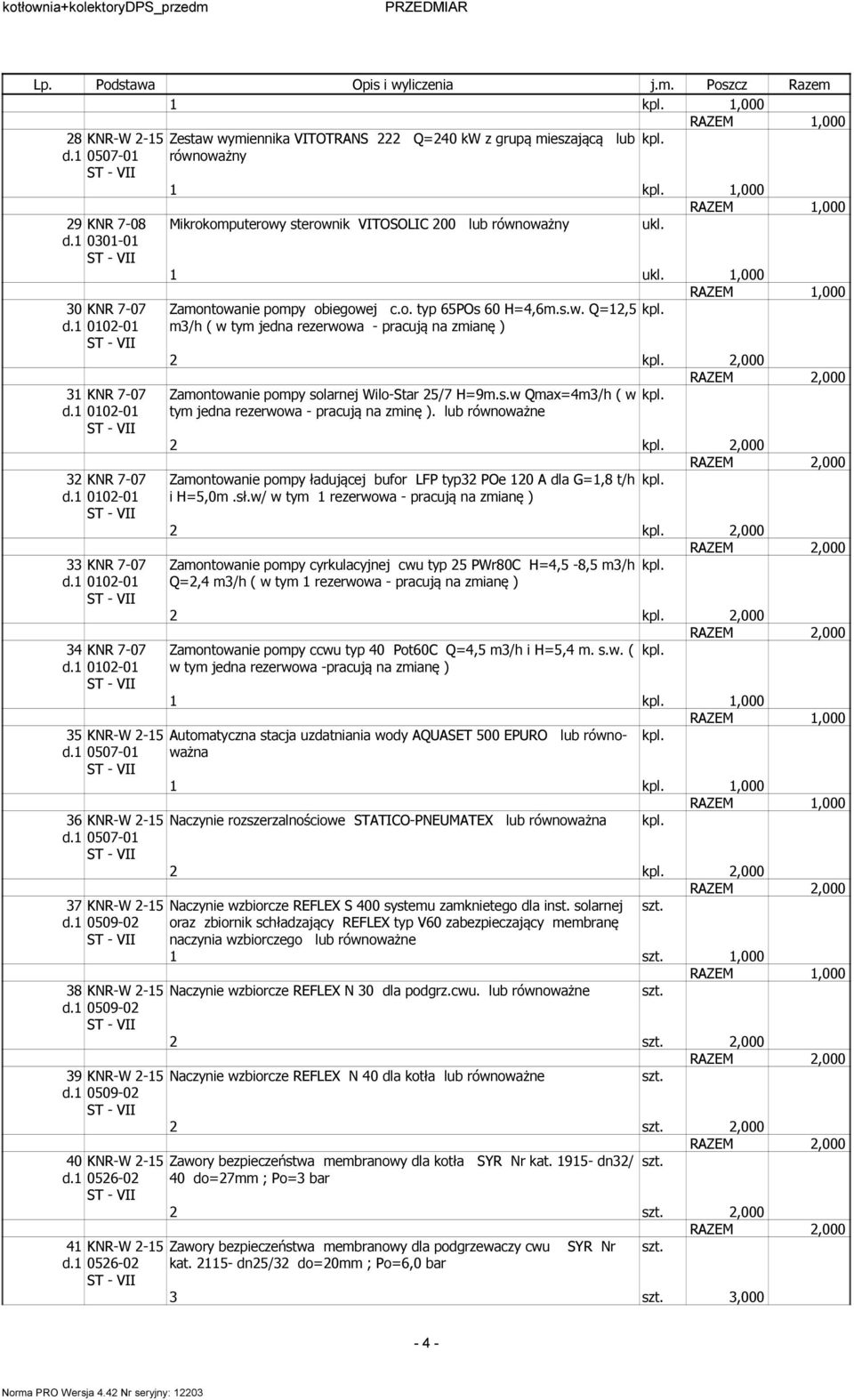 32 KNR 7-07 33 KNR 7-07 34 KNR 7-07 Zaontowanie popy obiegowej c.o. typ 65POs 60 H=4,6.s.w. Q=12,5 3/h ( w ty jedna rezerwowa - pracują na zianę ) Zaontowanie popy solarnej Wilo-Star 25/7 H=9.s.w Qax=43/h ( w ty jedna rezerwowa - pracują na zinę ).