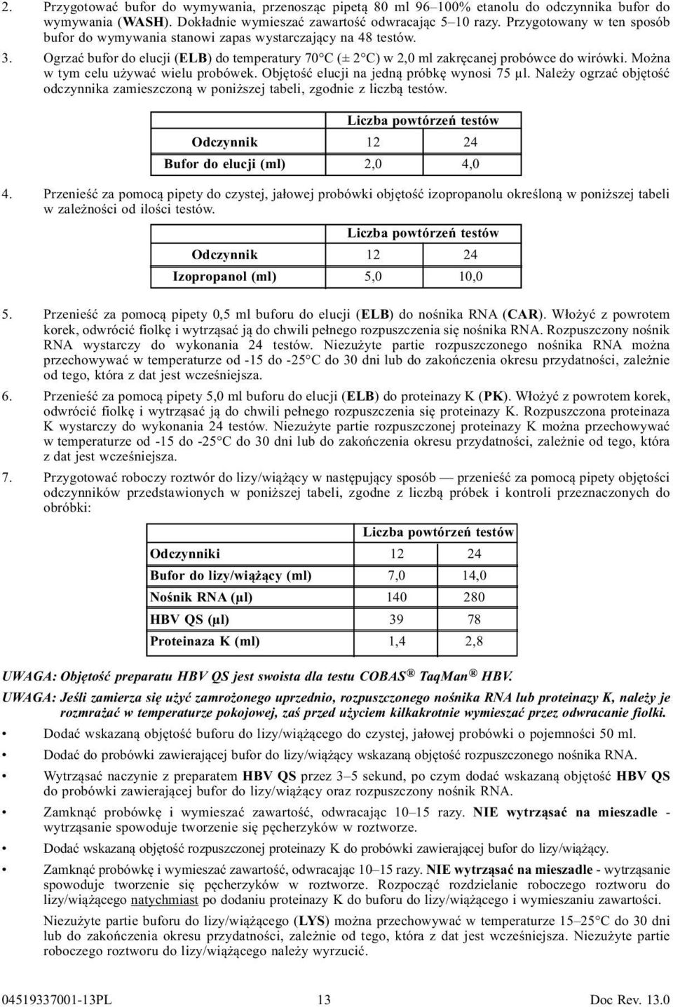 Można w tym celu używać wielu probówek. Objętość elucji na jedną próbkę wynosi 75 µl. Należy ogrzać objętość odczynnika zamieszczoną w poniższej tabeli, zgodnie z liczbą testów.