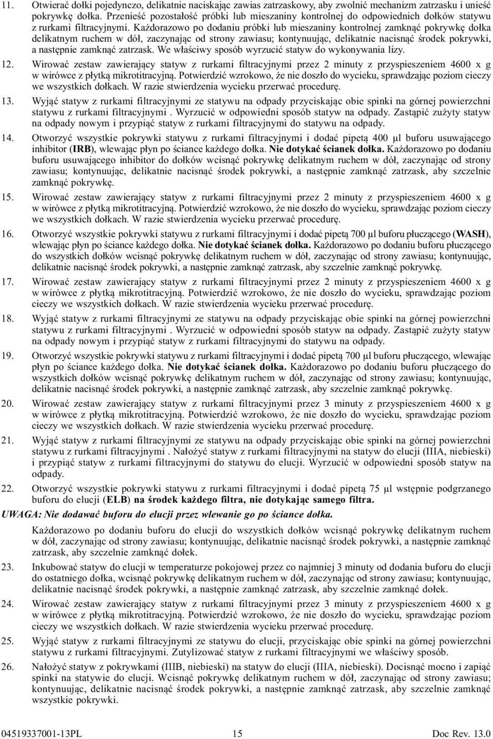 Każdorazowo po dodaniu próbki lub mieszaniny kontrolnej zamknąć pokrywkę dołka delikatnym ruchem w dół, zaczynając od strony zawiasu; kontynuując, delikatnie nacisnąć środek pokrywki, a następnie