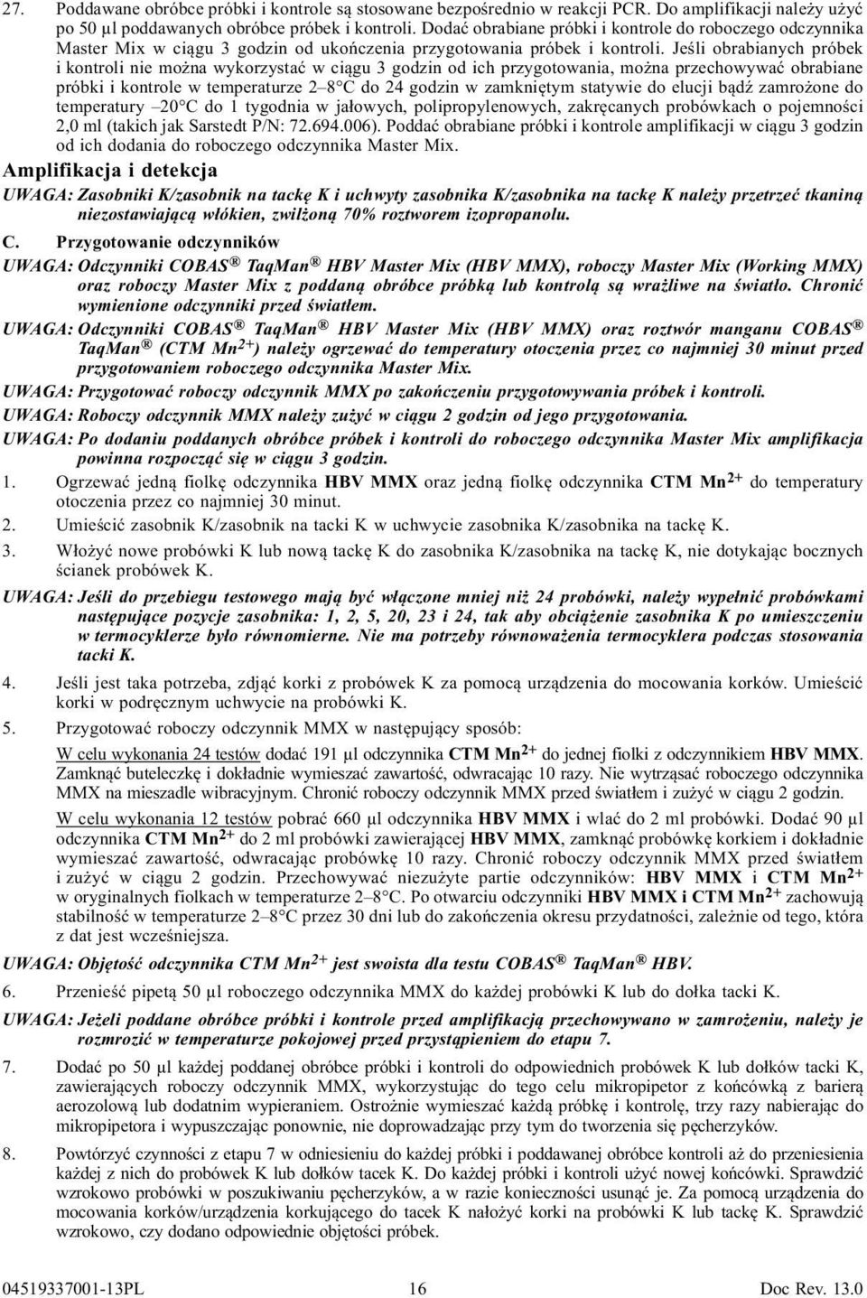 Jeśli obrabianych próbek i kontroli nie można wykorzystać w ciągu 3 godzin od ich przygotowania, można przechowywać obrabiane próbki i kontrole w temperaturze 2 8 C do 24 godzin w zamkniętym statywie