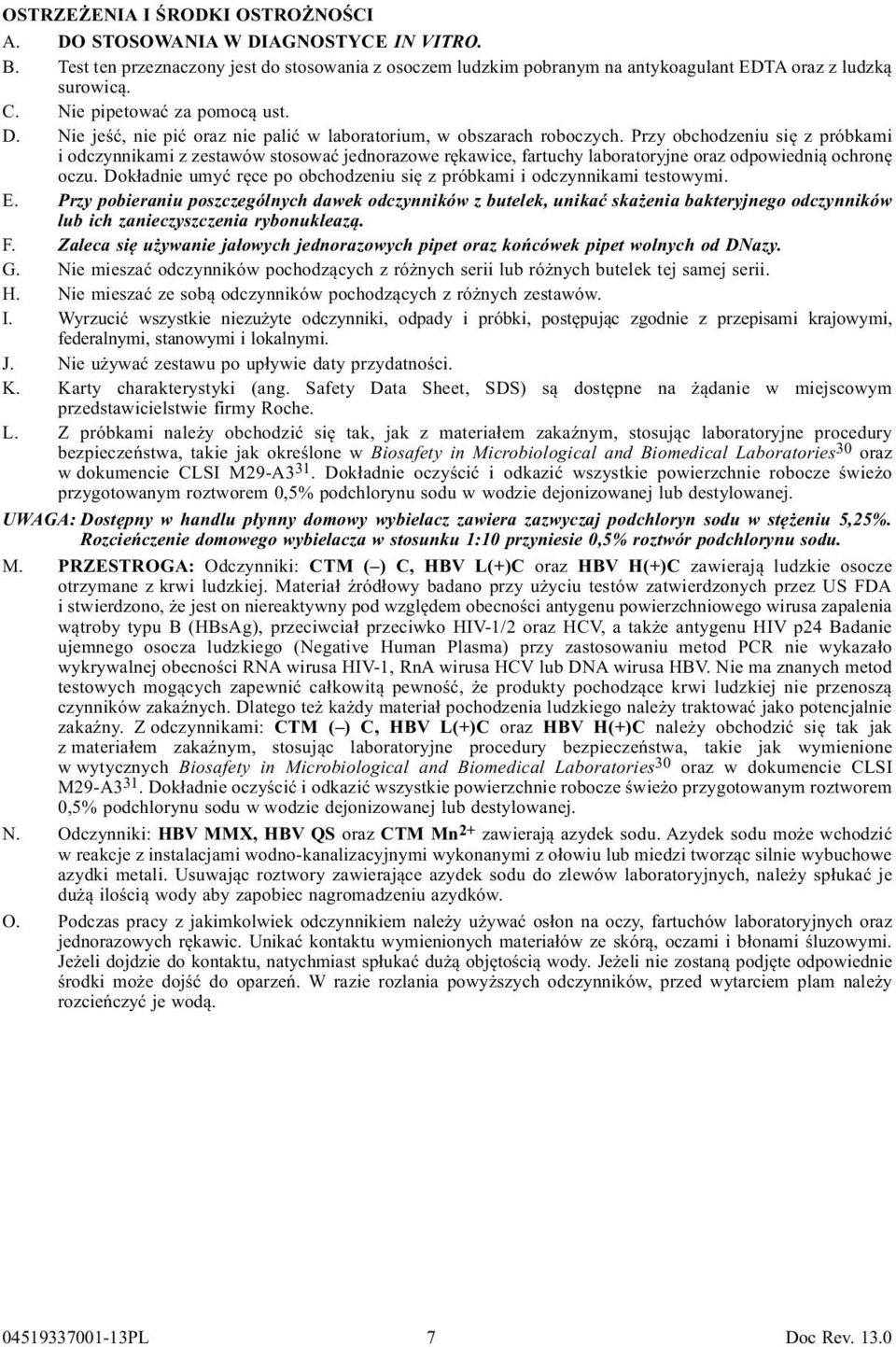 Przy obchodzeniu się z próbkami i odczynnikami z zestawów stosować jednorazowe rękawice, fartuchy laboratoryjne oraz odpowiednią ochronę oczu.