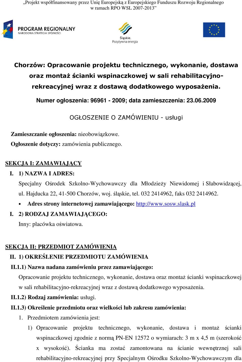 2009 OGŁOSZENIE O ZAMÓWIENIU - usługi Zamieszczanie ogłoszenia: nieobowiązkowe. Ogłoszenie dotyczy: zamówienia publicznego. SEKCJA I: ZAMAWIAJĄCY I.