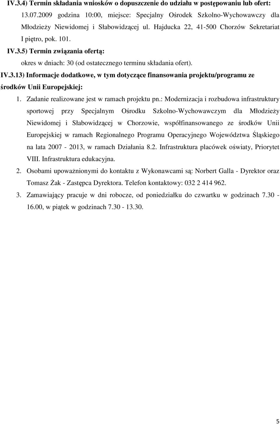 5) Termin związania ofertą: okres w dniach: 30 (od ostatecznego terminu składania ofert). IV.3.13) Informacje dodatkowe, w tym dotyczące finansowania projektu/programu ze środków Unii Europejskiej: 1.