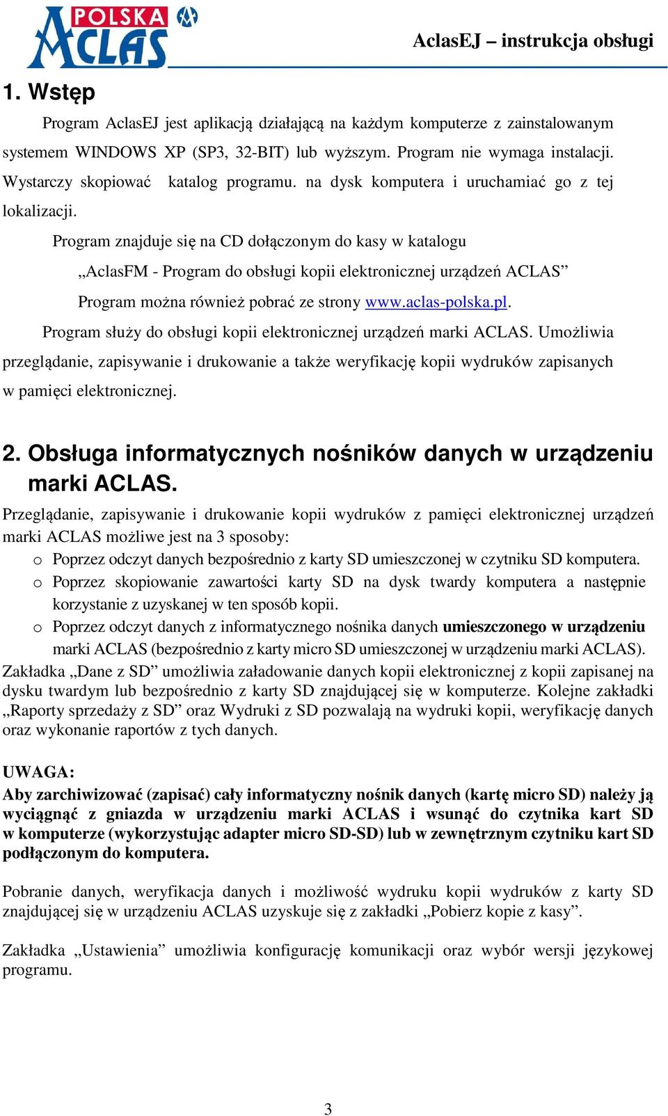 Program znajduje się na CD dołączonym do kasy w katalogu AclasFM - Program do obsługi kopii elektronicznej urządzeń ACLAS Program można również pobrać ze strony www.aclas-polska.pl.