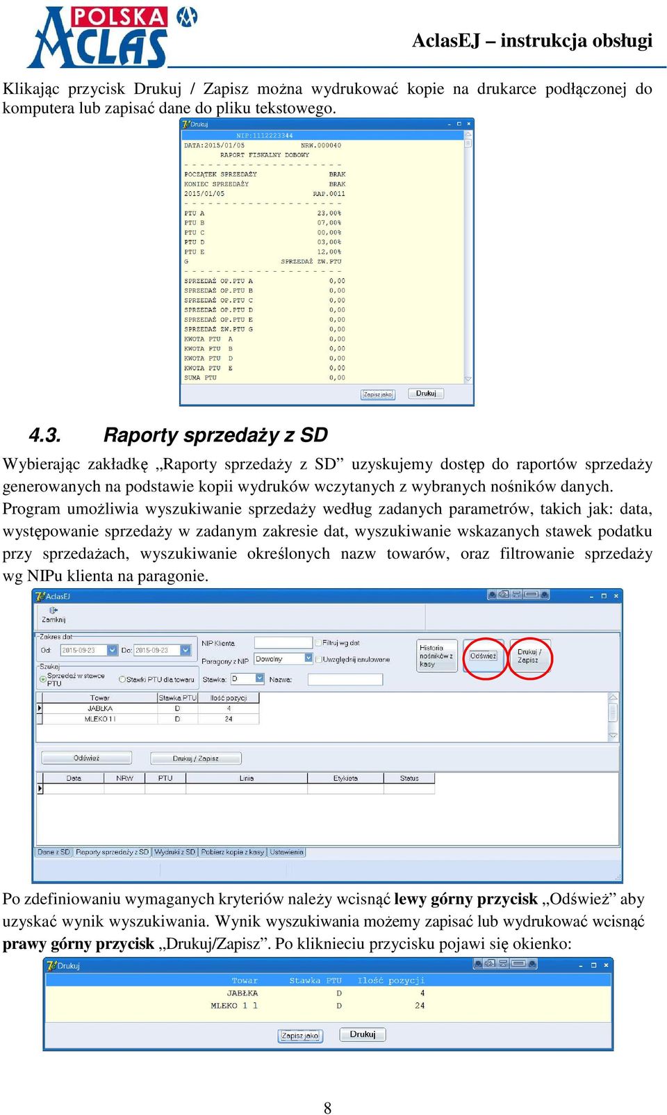 Program umożliwia wyszukiwanie sprzedaży według zadanych parametrów, takich jak: data, występowanie sprzedaży w zadanym zakresie dat, wyszukiwanie wskazanych stawek podatku przy sprzedażach,