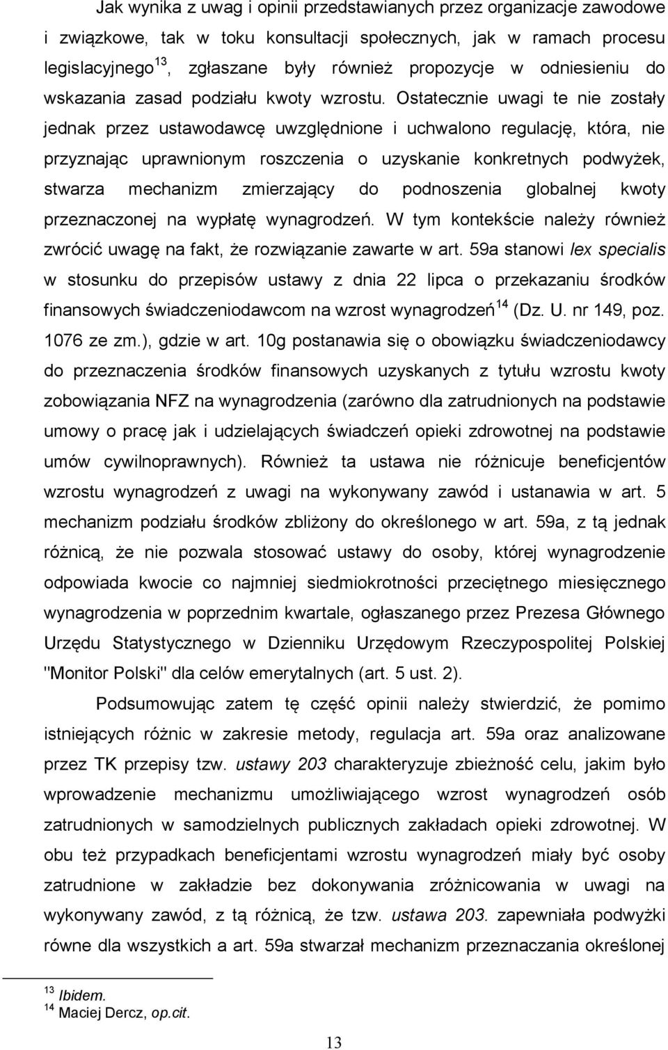 Ostatecznie uwagi te nie zostały jednak przez ustawodawcę uwzględnione i uchwalono regulację, która, nie przyznając uprawnionym roszczenia o uzyskanie konkretnych podwyżek, stwarza mechanizm
