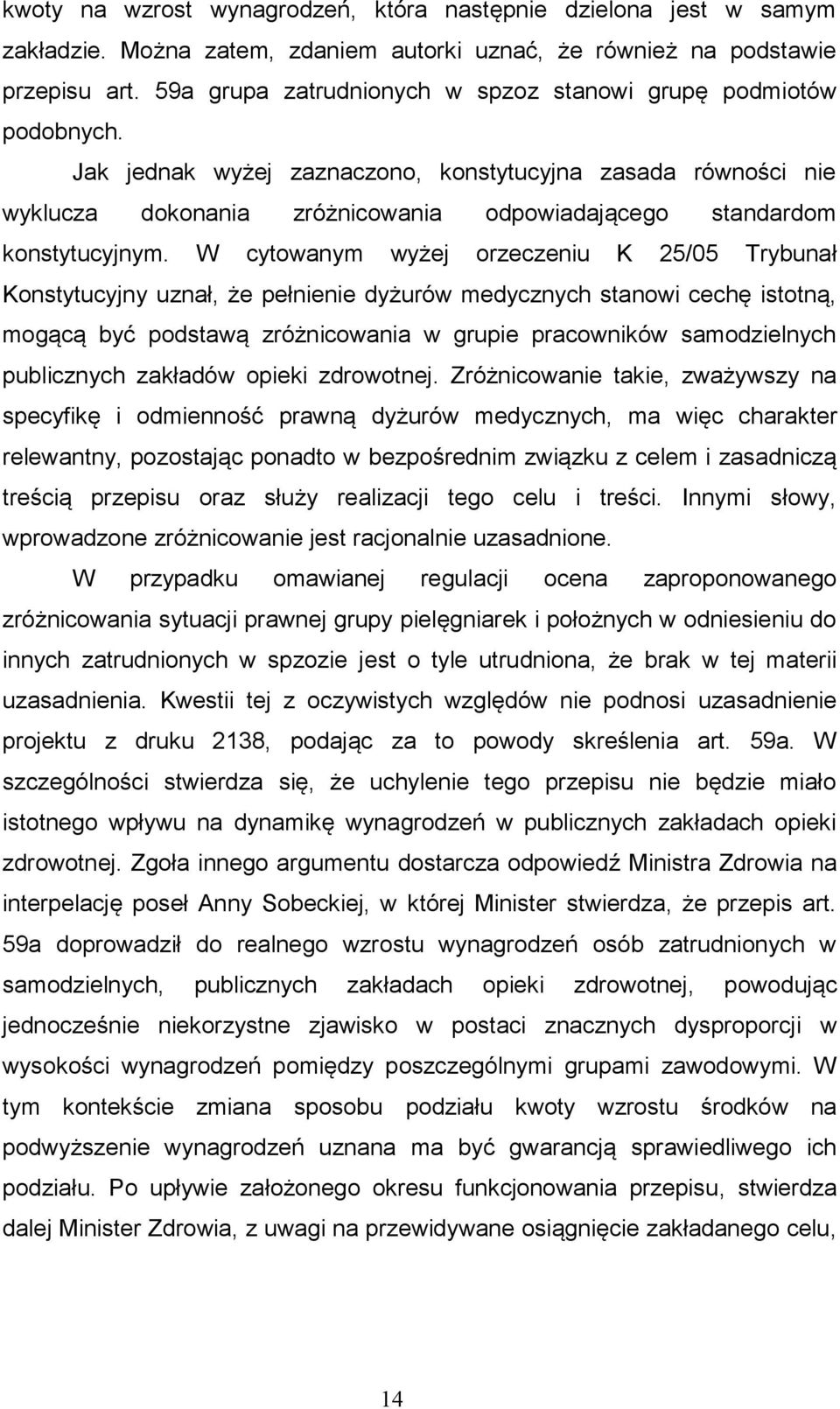 Jak jednak wyżej zaznaczono, konstytucyjna zasada równości nie wyklucza dokonania zróżnicowania odpowiadającego standardom konstytucyjnym.
