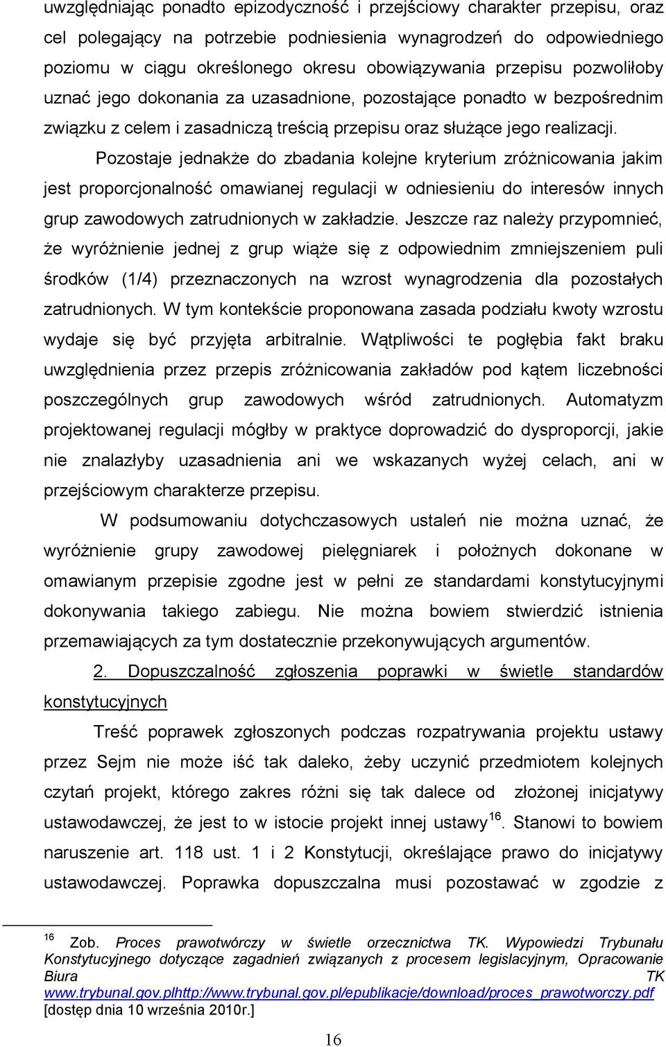 Pozostaje jednakże do zbadania kolejne kryterium zróżnicowania jakim jest proporcjonalność omawianej regulacji w odniesieniu do interesów innych grup zawodowych zatrudnionych w zakładzie.