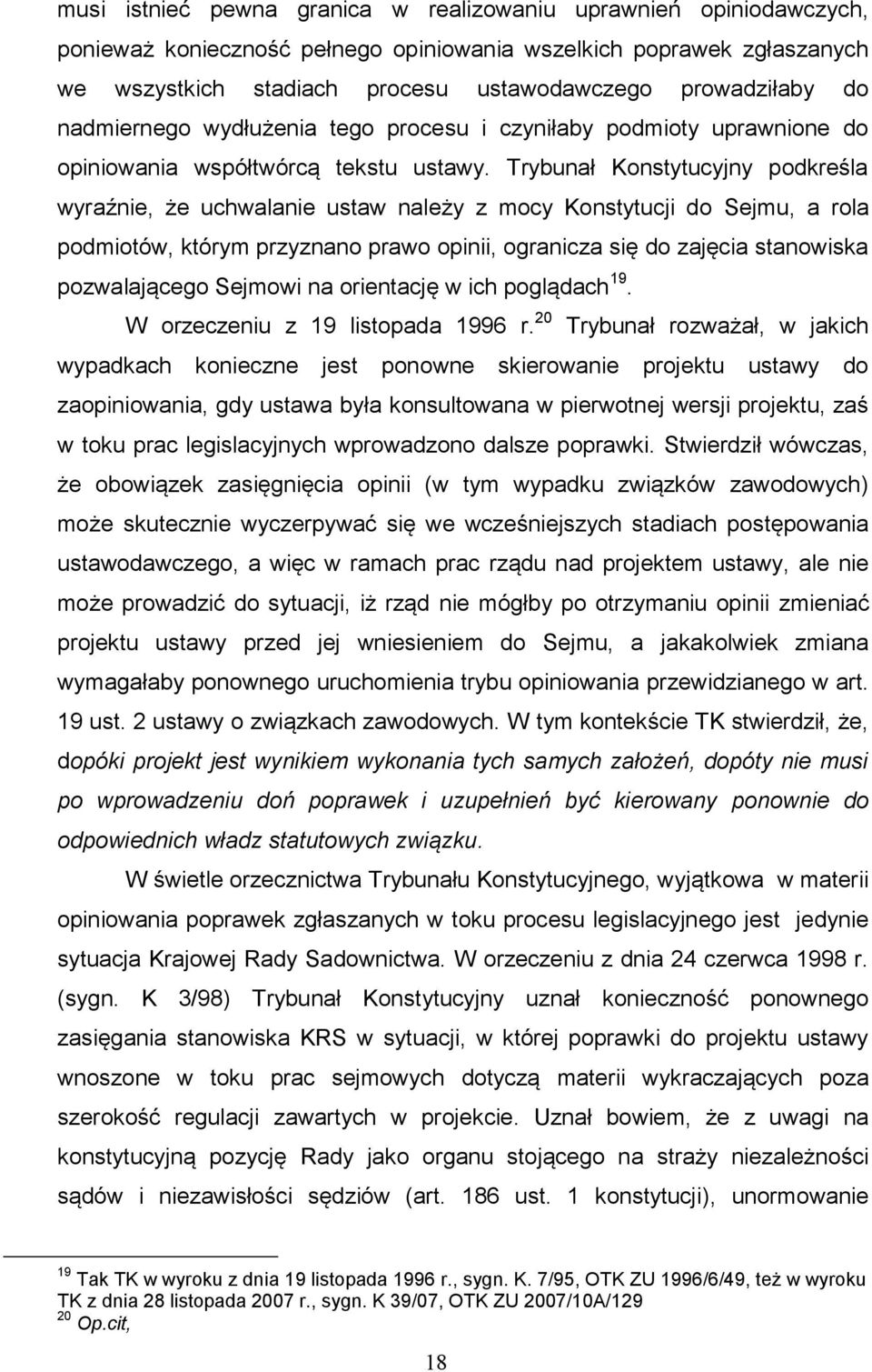 Trybunał Konstytucyjny podkreśla wyraźnie, że uchwalanie ustaw należy z mocy Konstytucji do Sejmu, a rola podmiotów, którym przyznano prawo opinii, ogranicza się do zajęcia stanowiska pozwalającego
