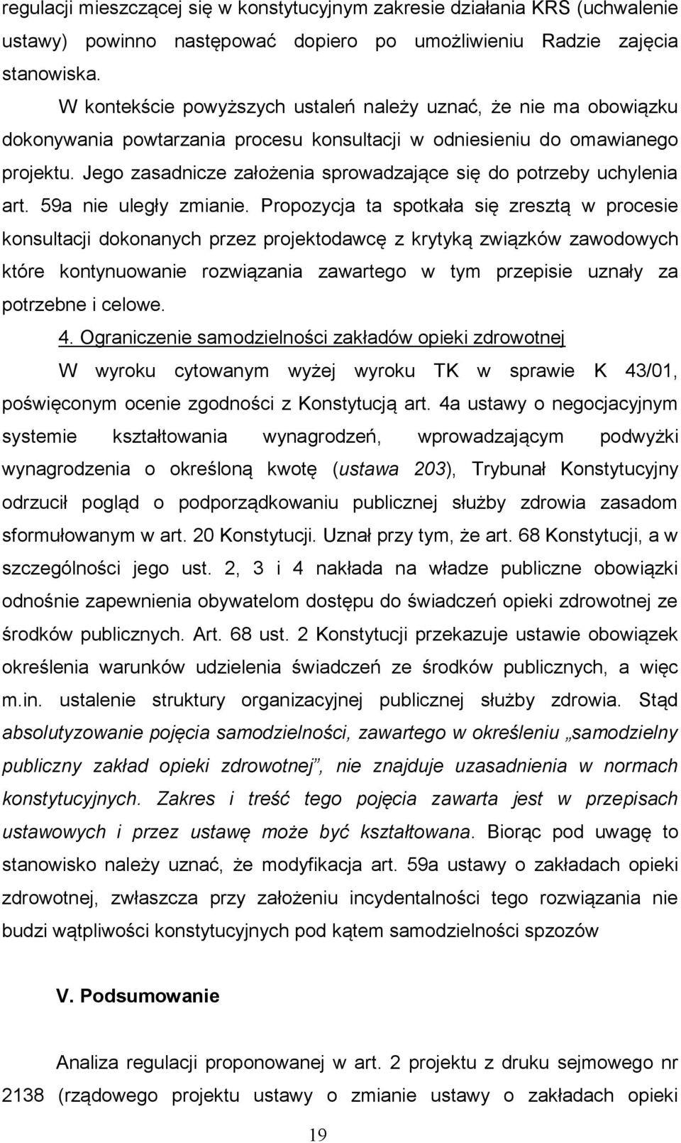 Jego zasadnicze założenia sprowadzające się do potrzeby uchylenia art. 59a nie uległy zmianie.
