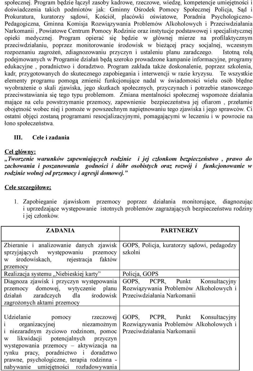 Kościół, placówki oświatowe, Poradnia Psychologiczno- Pedagogiczna, Gminna Komisja Przeciwdziałania Narkomanii, Powiatowe Centrum Pomocy Rodzinie oraz instytucje podstawowej i specjalistycznej opieki