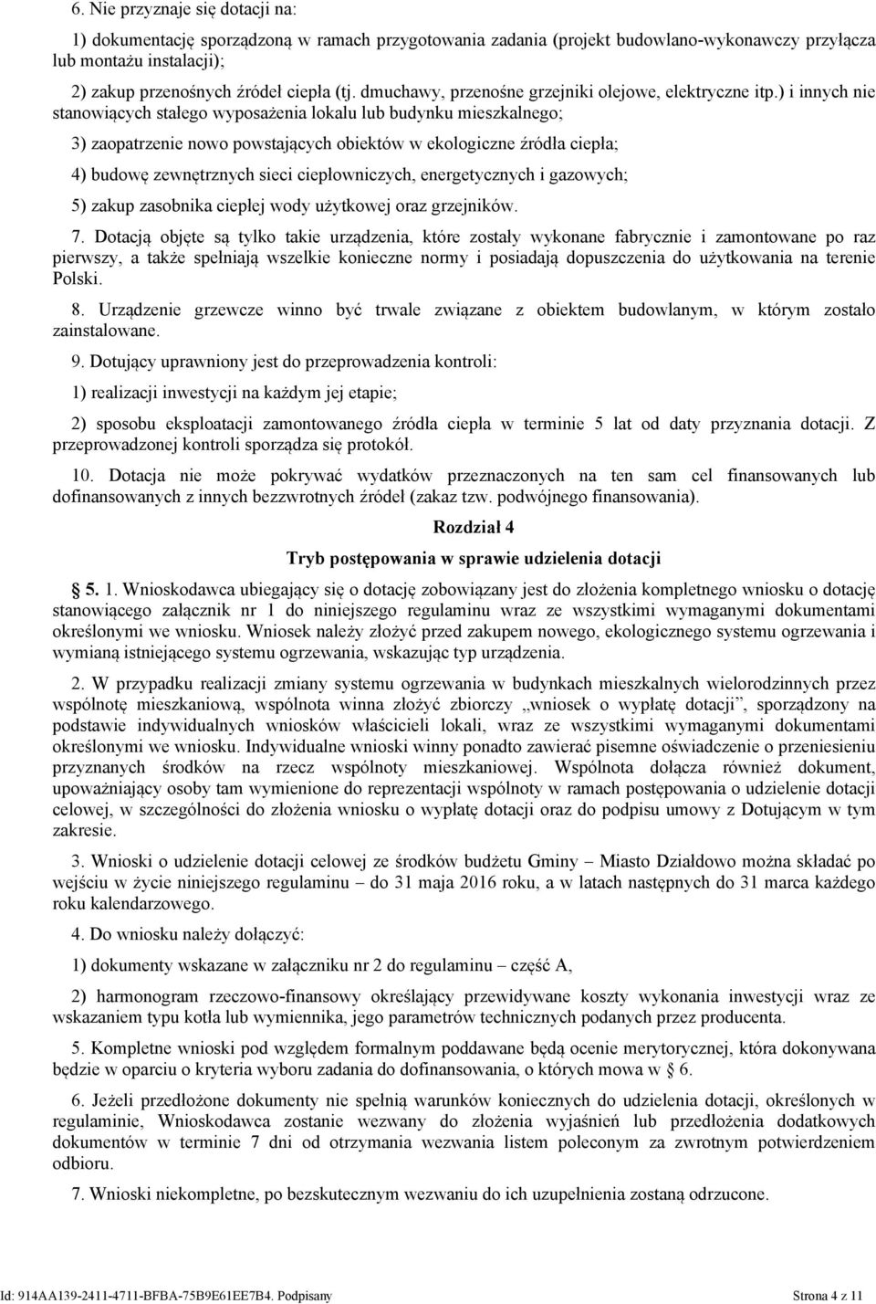 ) i innych nie stanowiących stałego wyposażenia lokalu lub budynku mieszkalnego; 3) zaopatrzenie nowo powstających obiektów w ekologiczne źródła ciepła; 4) budowę zewnętrznych sieci ciepłowniczych,
