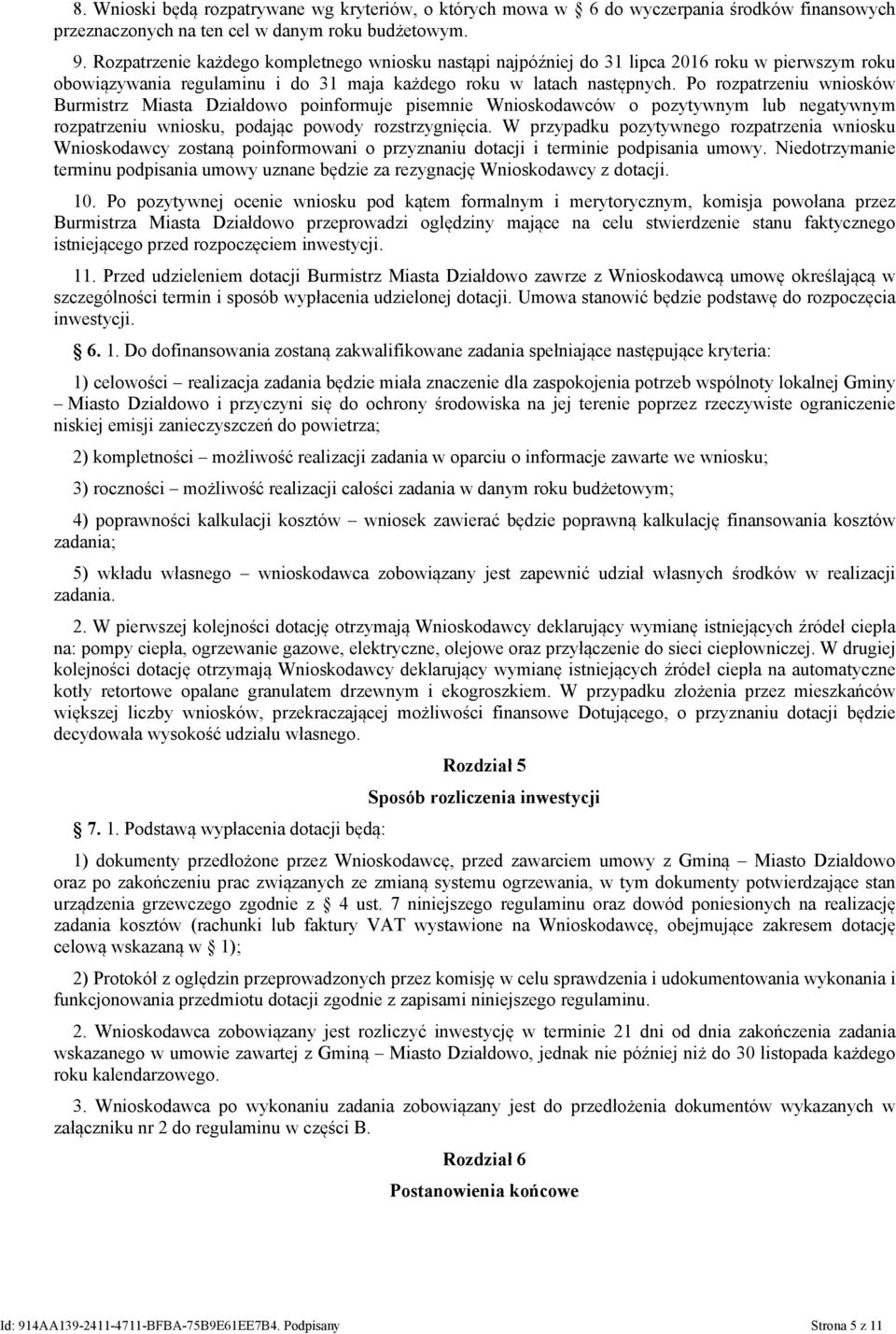 Po rozpatrzeniu wniosków Burmistrz Miasta Działdowo poinformuje pisemnie Wnioskodawców o pozytywnym lub negatywnym rozpatrzeniu wniosku, podając powody rozstrzygnięcia.