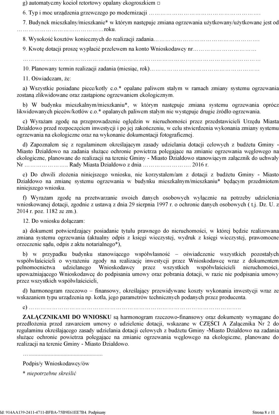 Kwotę dotacji proszę wypłacić przelewem na konto Wnioskodawcy nr 10. Planowany termin realizacji zadania (miesiąc, rok) 11. Oświadczam, że: a) Wszystkie posiadane piece/kotły c.o.* opalane paliwem stałym w ramach zmiany systemu ogrzewania zostaną zlikwidowane oraz zastąpione ogrzewaniem ekologicznym.
