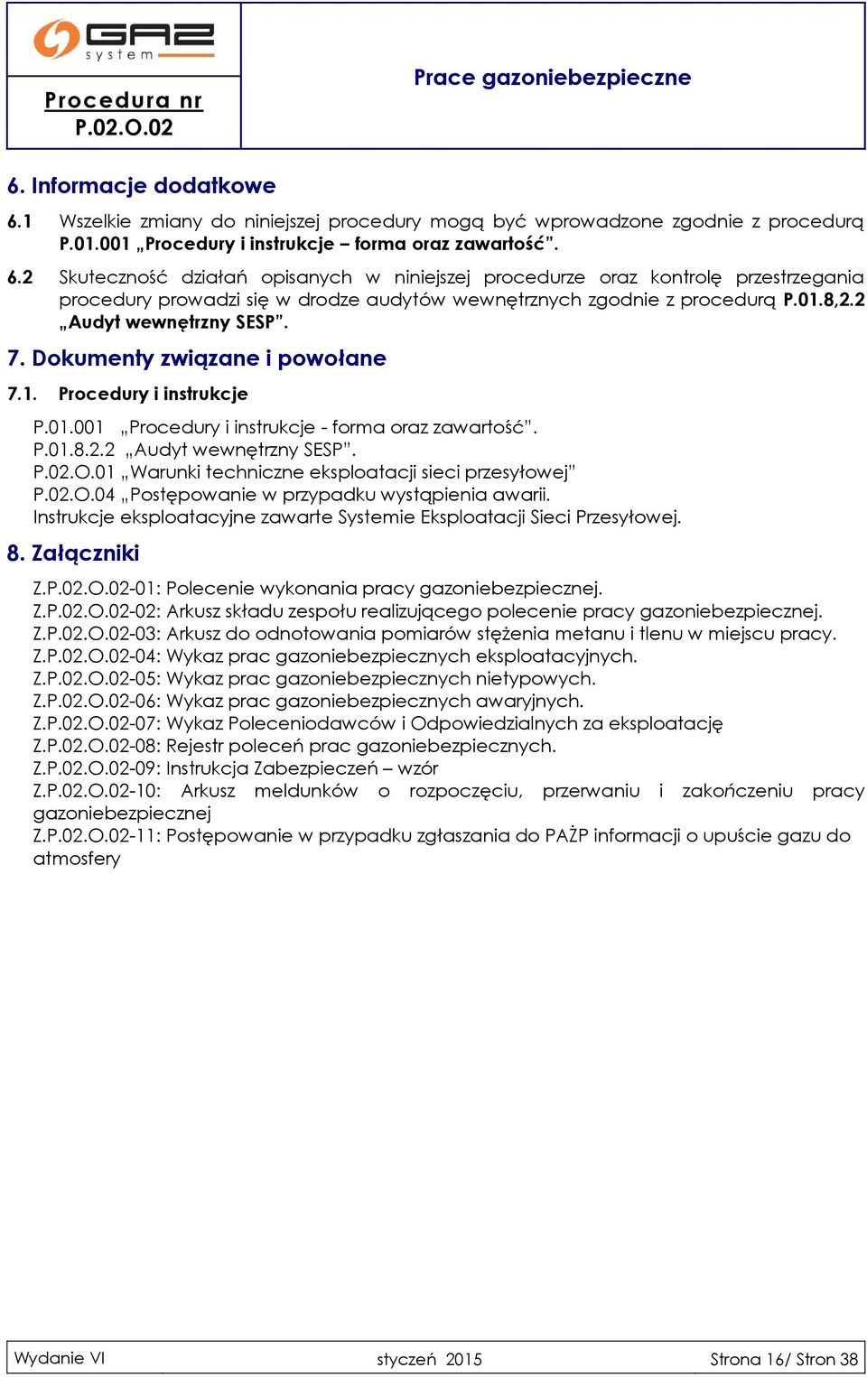 01 Warunki techniczne eksploatacji sieci przesyłowej P.02.O.04 Postępowanie w przypadku wystąpienia awarii. Instrukcje eksploatacyjne zawarte Systemie Eksploatacji Sieci Przesyłowej. 8. Załączniki Z.