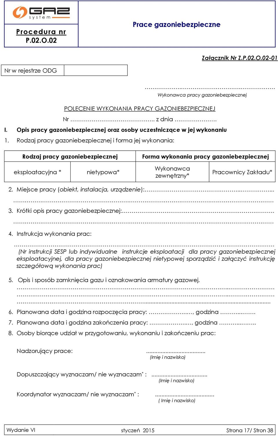 Rodzaj pracy gazoniebezpiecznej i forma jej wykonania: Rodzaj pracy gazoniebezpiecznej Forma wykonania pracy gazoniebezpiecznej eksploatacyjna * nietypowa* Wykonawca zewnętrzny* Pracownicy Zakładu* 2.