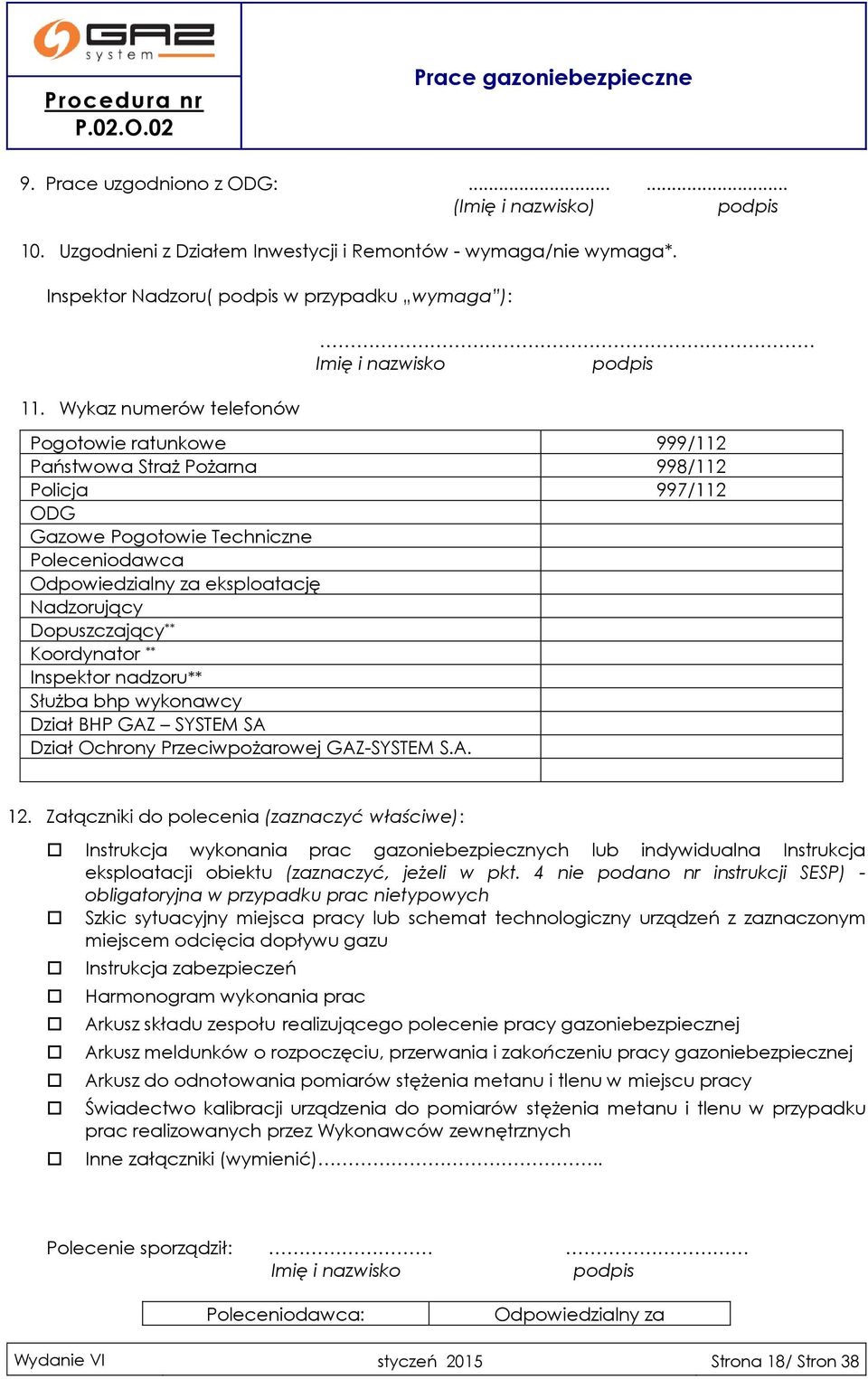 eksploatację Nadzorujący Dopuszczający ** Koordynator ** Inspektor nadzoru** Służba bhp wykonawcy Dział BHP GAZ SYSTEM SA Dział Ochrony Przeciwpożarowej GAZ-SYSTEM S.A. 12.