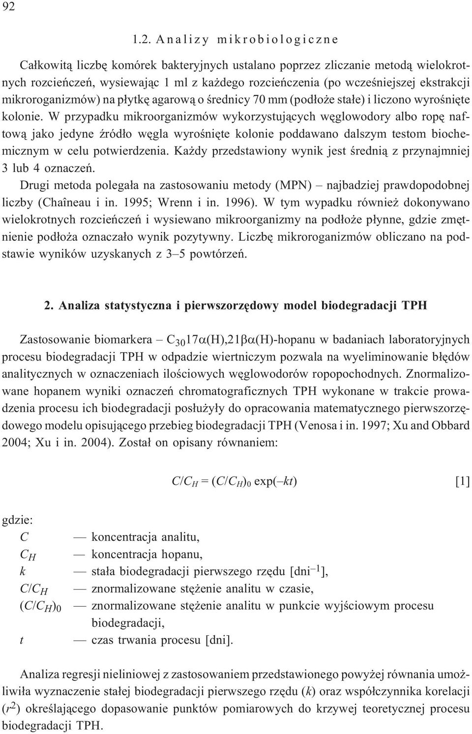 W przypadku mikroorganizmów wykorzystuj¹cych wêglowodory albo ropê naftow¹ jako jedyne Ÿród³o wêgla wyroœniête kolonie poddawano dalszym testom biochemicznym w celu potwierdzenia.