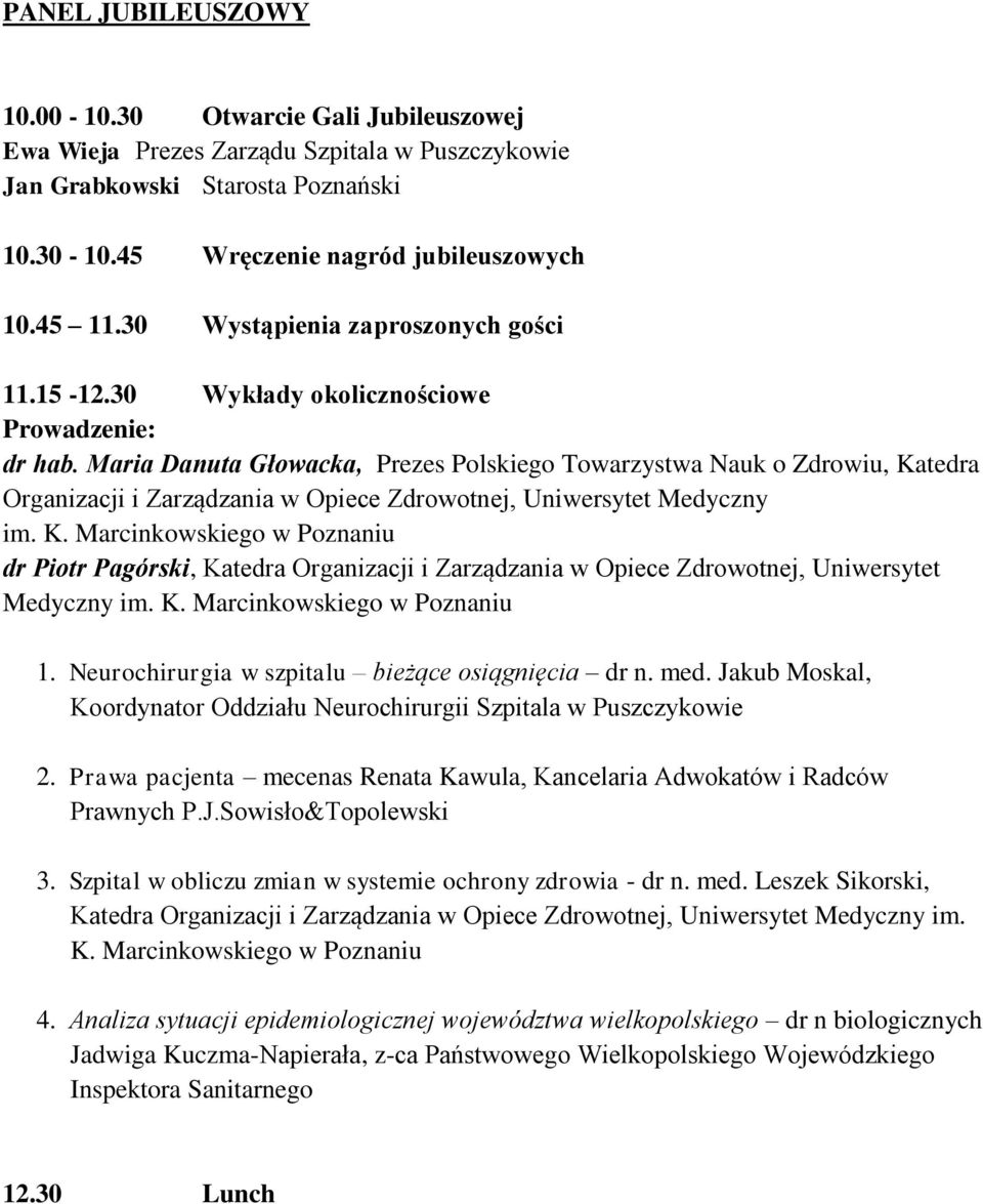 Maria Danuta Głowacka, Prezes Polskiego Towarzystwa Nauk o Zdrowiu, Katedra Organizacji i Zarządzania w Opiece Zdrowotnej, Uniwersytet Medyczny im. K. Marcinkowskiego w Poznaniu dr Piotr Pagórski, Katedra Organizacji i Zarządzania w Opiece Zdrowotnej, Uniwersytet Medyczny im.