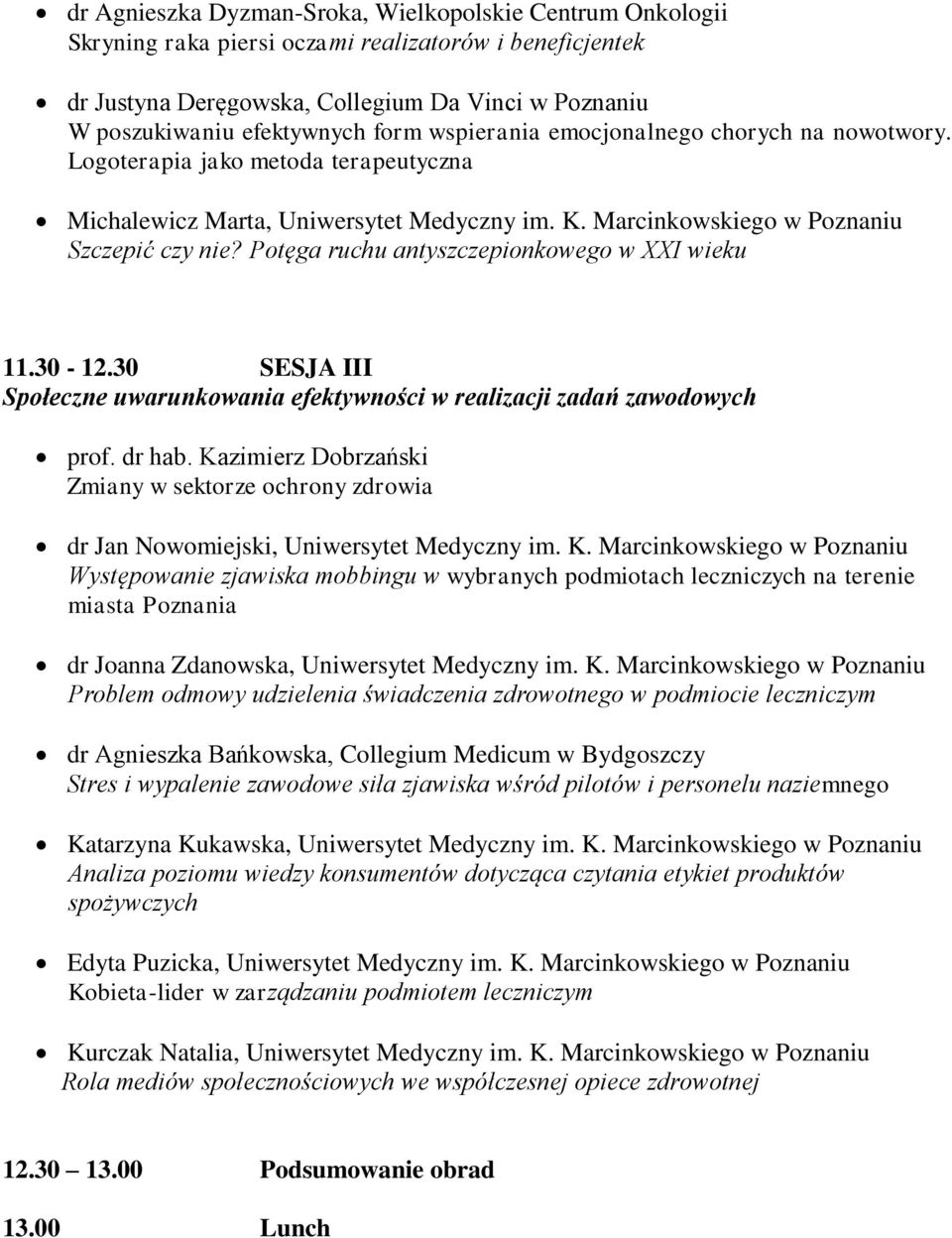 Potęga ruchu antyszczepionkowego w XXI wieku 11.30-12.30 SESJA III Społeczne uwarunkowania efektywności w realizacji zadań zawodowych prof. dr hab.