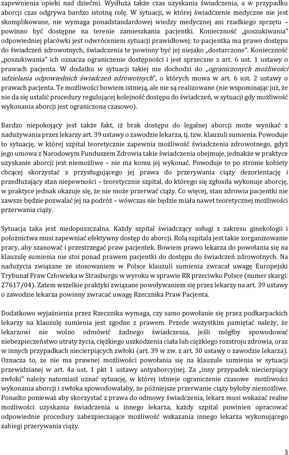 Konieczność poszukiwania odpowiedniej placówki jest odwróceniem sytuacji prawidłowej: to pacjentka ma prawo dostępu do świadczeń zdrowotnych, świadczenia te powinny być jej niejako dostarczone.