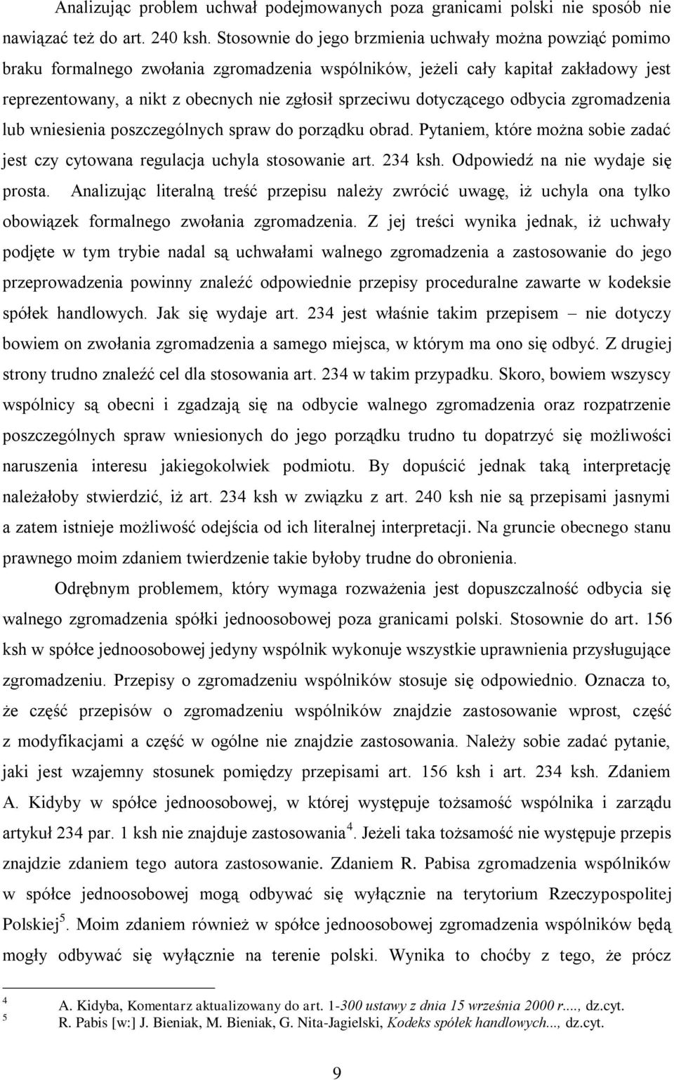 dotyczącego odbycia zgromadzenia lub wniesienia poszczególnych spraw do porządku obrad. Pytaniem, które można sobie zadać jest czy cytowana regulacja uchyla stosowanie art. 234 ksh.