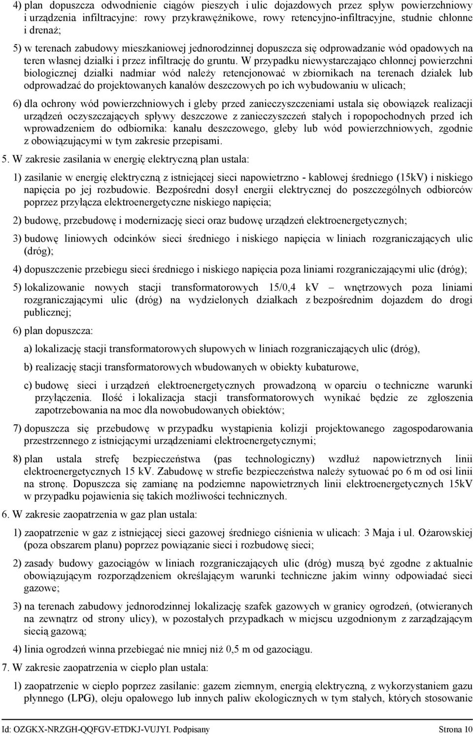W przypadku niewystarczająco chłonnej powierzchni biologicznej działki nadmiar wód należy retencjonować w zbiornikach na terenach działek lub odprowadzać do projektowanych kanałów deszczowych po ich
