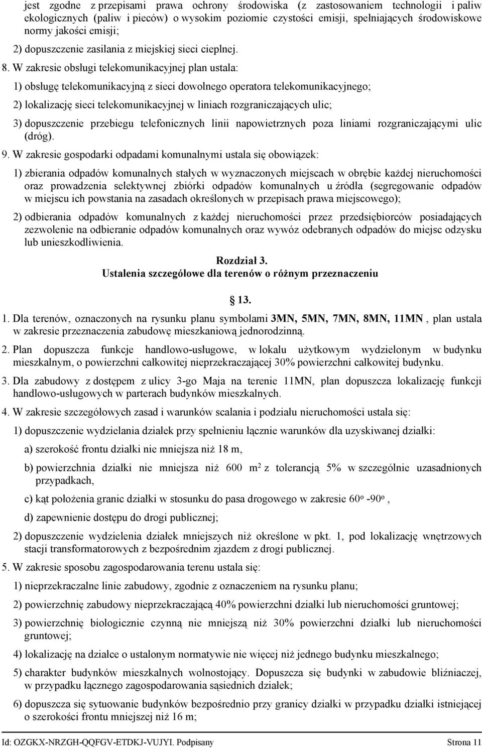 W zakresie obsługi telekomunikacyjnej plan ustala: 1) obsługę telekomunikacyjną z sieci dowolnego operatora telekomunikacyjnego; 2) lokalizację sieci telekomunikacyjnej w liniach rozgraniczających