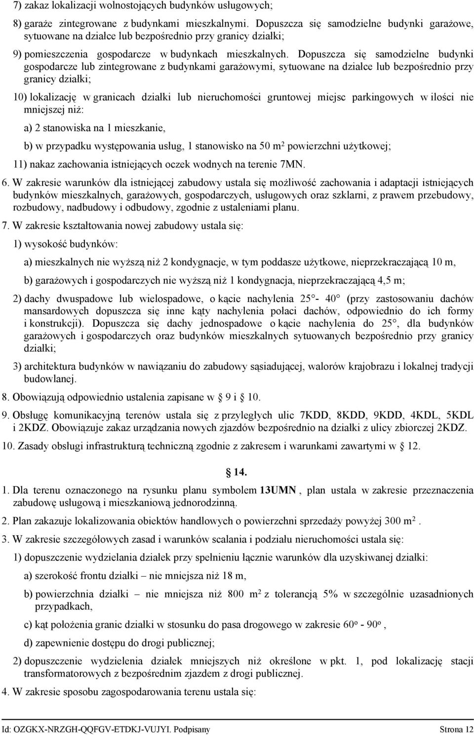 Dopuszcza się samodzielne budynki gospodarcze lub zintegrowane z budynkami garażowymi, sytuowane na działce lub bezpośrednio przy granicy działki; 10) lokalizację w granicach działki lub