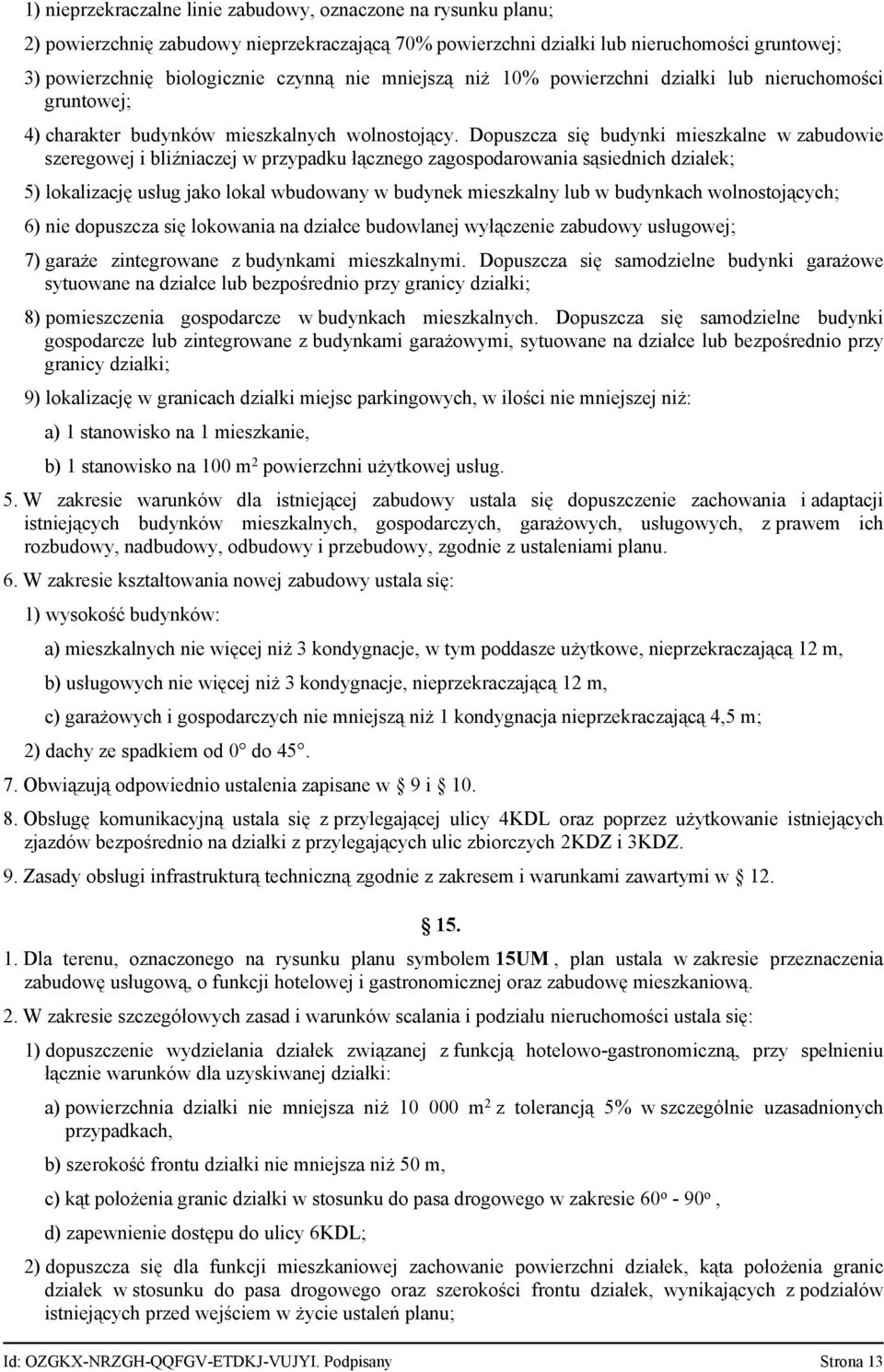 Dopuszcza się budynki mieszkalne w zabudowie szeregowej i bliźniaczej w przypadku łącznego zagospodarowania sąsiednich działek; 5) lokalizację usług jako lokal wbudowany w budynek mieszkalny lub w