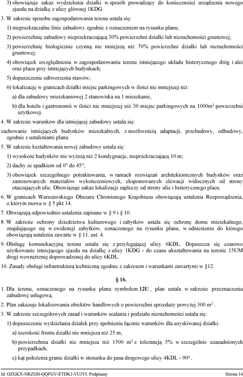 lub nieruchomości gruntowej; 3) powierzchnię biologicznie czynną nie mniejszą niż 70% powierzchni działki lub nieruchomości gruntowej; 4) obowiązek uwzględnienia w zagospodarowaniu terenu