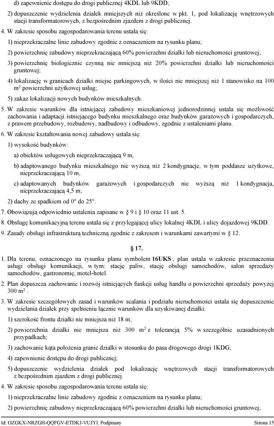 W zakresie sposobu zagospodarowania terenu ustala się: 1) nieprzekraczalne linie zabudowy zgodnie z oznaczeniem na rysunku planu; 2) powierzchnię zabudowy nieprzekraczającą 60% powierzchni działki